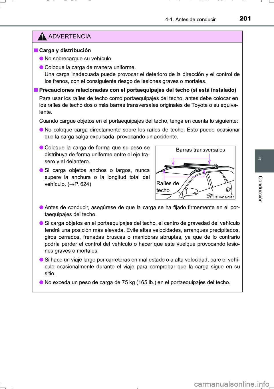 TOYOTA AURIS TOURING SPORTS 2017  Manual del propietario (in Spanish) 2014-1. Antes de conducir
4
Conducción
UK_AURIS_Touring_Sport_ES (OM12L16S)
ADVERTENCIA
■Carga y distribución
●No sobrecargue su vehículo.
●Coloque la carga de manera uniforme. 
Una carga ina
