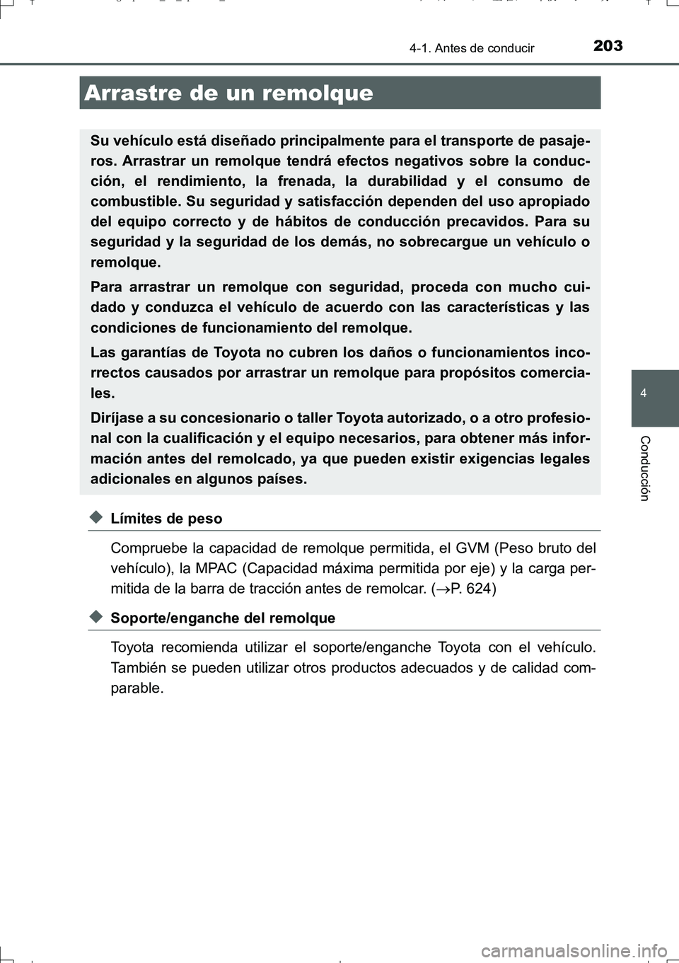 TOYOTA AURIS TOURING SPORTS 2017  Manual del propietario (in Spanish) 2034-1. Antes de conducir
4
Conducción
UK_AURIS_Touring_Sport_ES (OM12L16S)
◆Límites de peso
Compruebe la capacidad de remolque permitida, el GVM (Peso bruto del
vehículo), la MPAC (Capacidad má