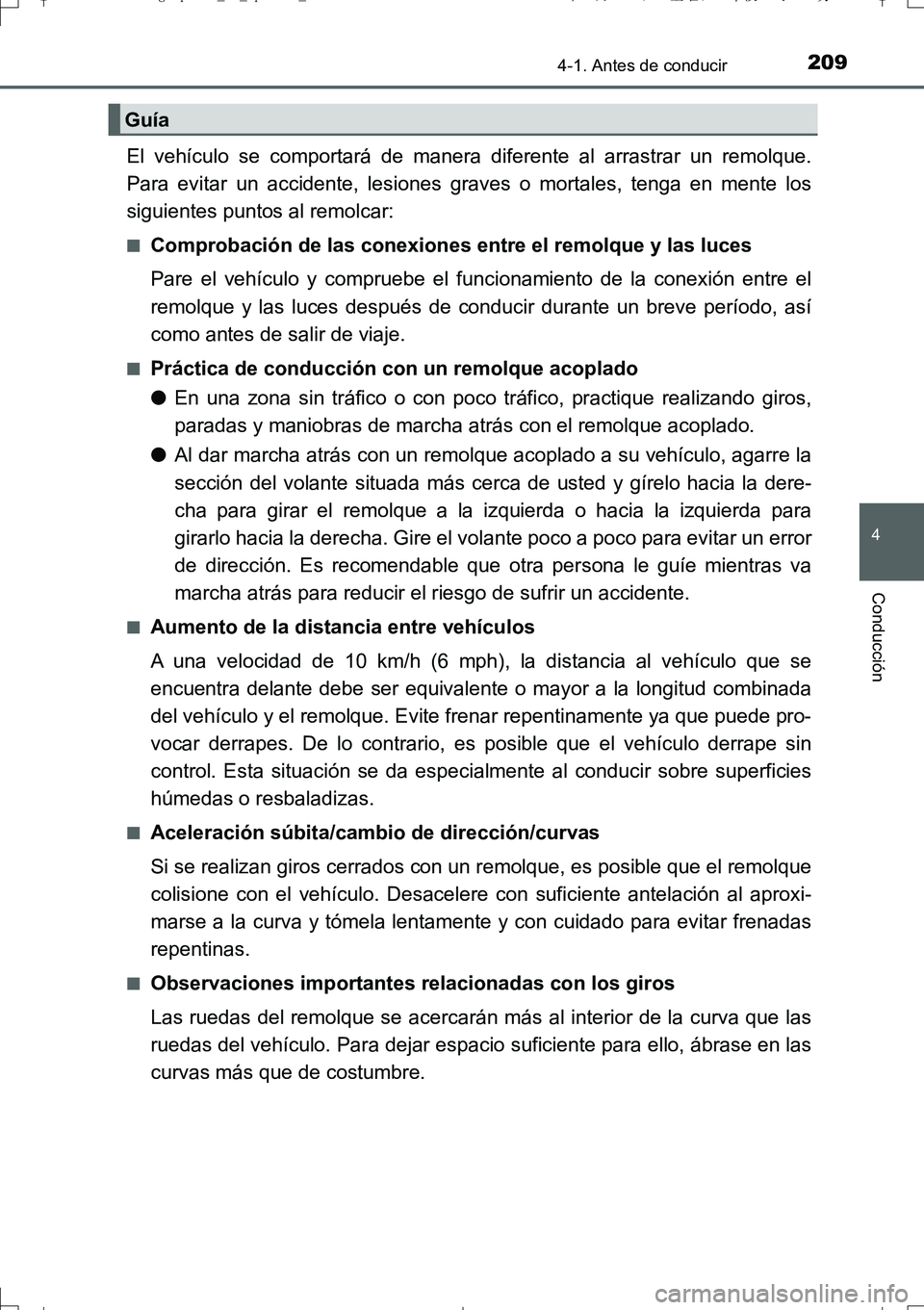 TOYOTA AURIS TOURING SPORTS 2017  Manual del propietario (in Spanish) 2094-1. Antes de conducir
4
Conducción
UK_AURIS_Touring_Sport_ES (OM12L16S)
El vehículo se comportará de manera diferente al arrastrar un remolque.
Para evitar un accidente, lesiones graves o morta