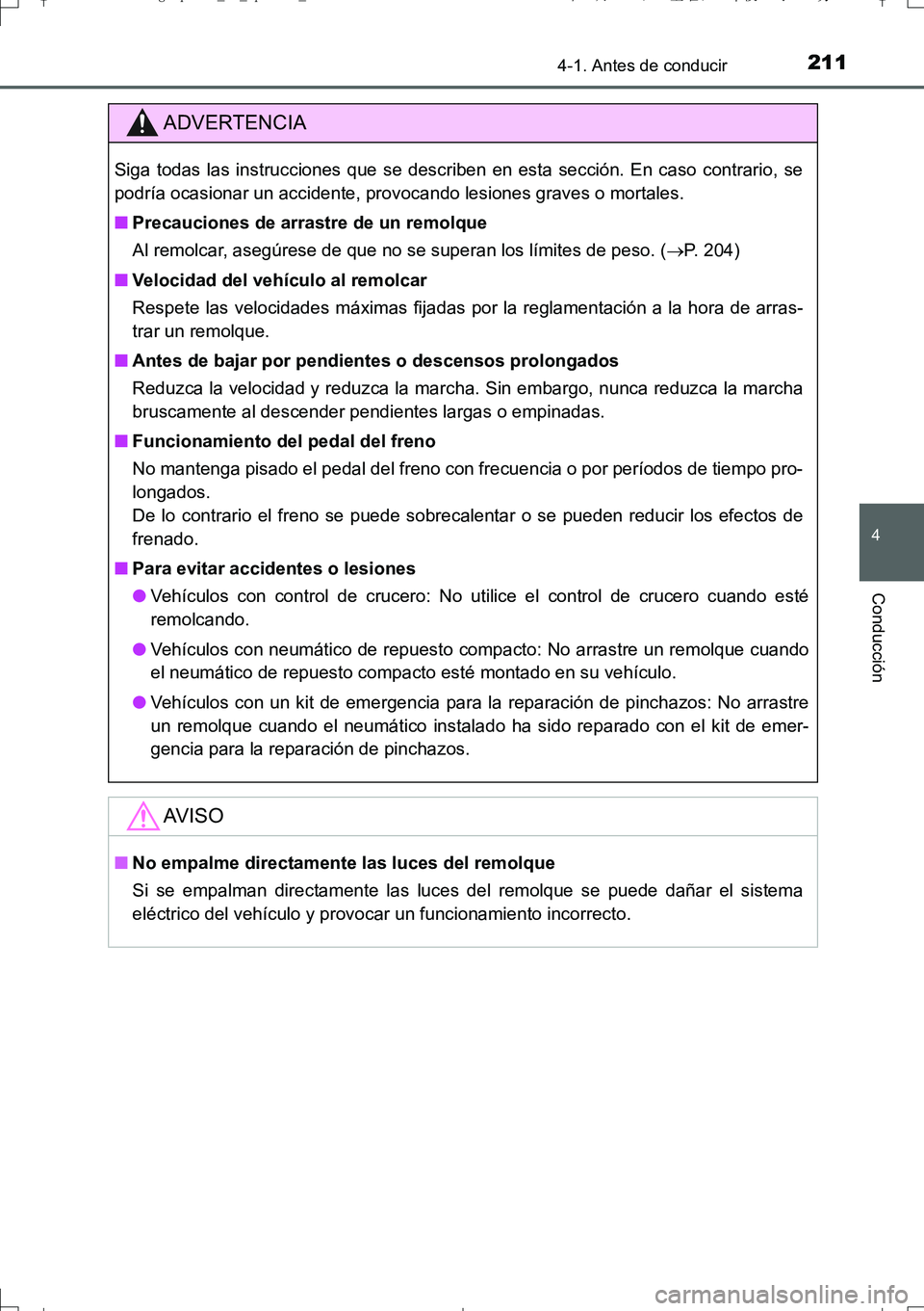TOYOTA AURIS TOURING SPORTS 2017  Manual del propietario (in Spanish) 2114-1. Antes de conducir
4
Conducción
UK_AURIS_Touring_Sport_ES (OM12L16S)
ADVERTENCIA
Siga todas las instrucciones que se describen en esta sección. En caso contrario, se
podría ocasionar un acci