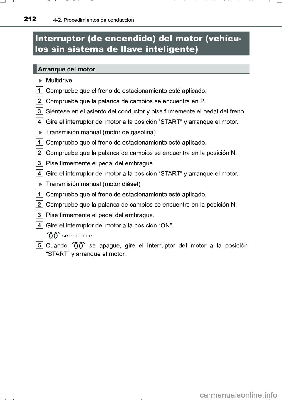 TOYOTA AURIS TOURING SPORTS 2017  Manual del propietario (in Spanish) 212
UK_AURIS_Touring_Sport_ES (OM12L16S)
4-2. Procedimientos de conducción
Multidrive
Compruebe que el freno de estacionamiento esté aplicado.
Compruebe que la palanca de cambios se encuentra en 