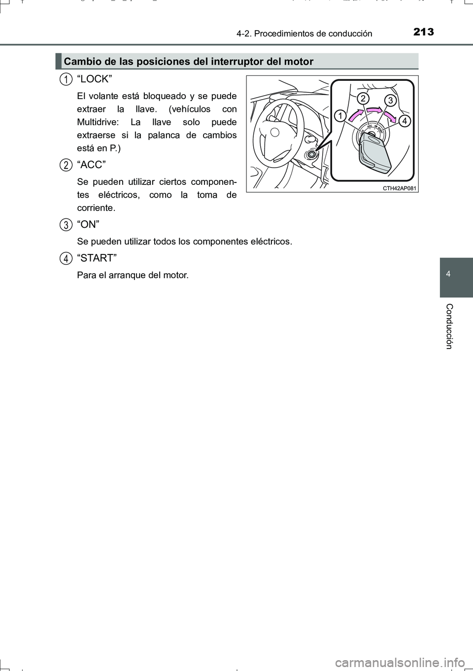 TOYOTA AURIS TOURING SPORTS 2017  Manual del propietario (in Spanish) 2134-2. Procedimientos de conducción
4
Conducción
UK_AURIS_Touring_Sport_ES (OM12L16S)
“LOCK”
El volante está bloqueado y se puede
extraer la llave. (vehículos con
Multidrive: La llave solo pu