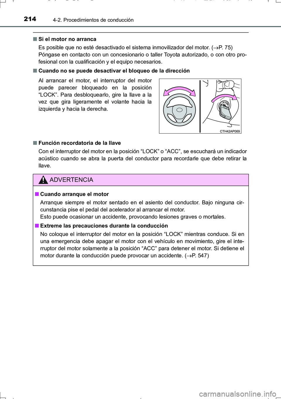 TOYOTA AURIS TOURING SPORTS 2017  Manual del propietario (in Spanish) 2144-2. Procedimientos de conducción
UK_AURIS_Touring_Sport_ES (OM12L16S)
■Si el motor no arranca
Es posible que no esté desactivado el sistema inmovilizador del motor. (P.  7 5 )  
Póngase en