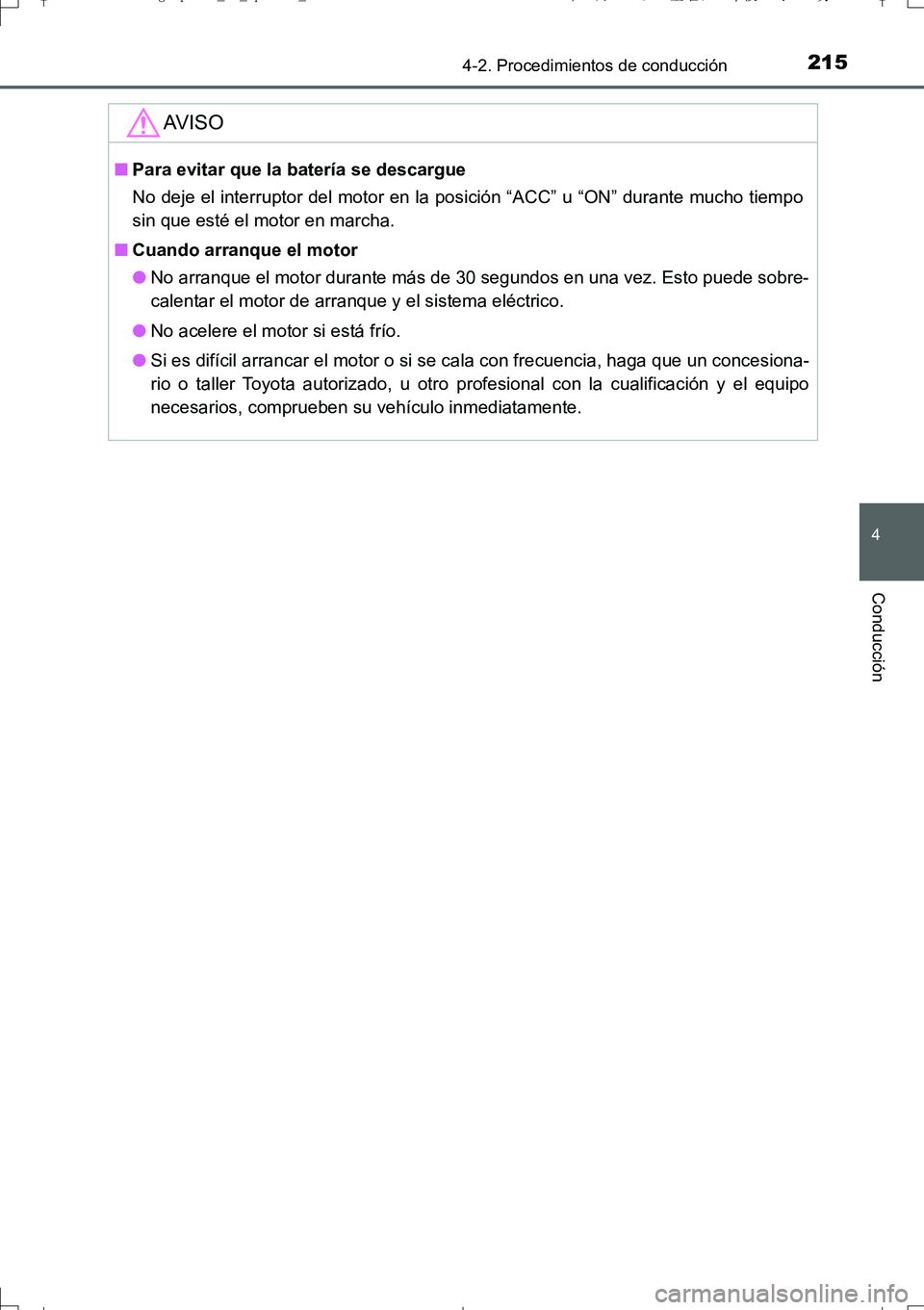 TOYOTA AURIS TOURING SPORTS 2017  Manual del propietario (in Spanish) 2154-2. Procedimientos de conducción
4
Conducción
UK_AURIS_Touring_Sport_ES (OM12L16S)
AV I S O
■Para evitar que la batería se descargue
No deje el interruptor del motor en la posición “ACC”