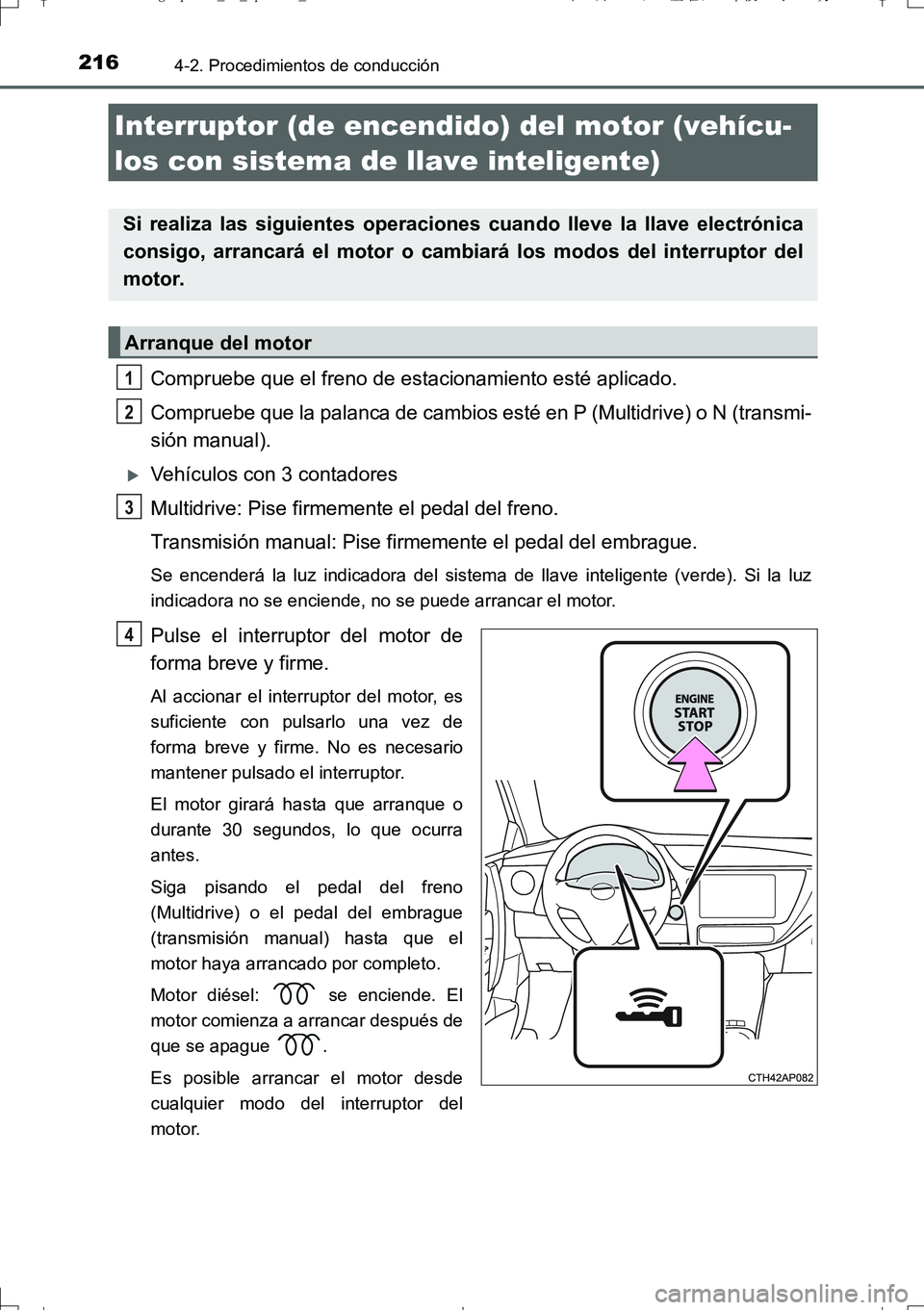 TOYOTA AURIS TOURING SPORTS 2017  Manual del propietario (in Spanish) 2164-2. Procedimientos de conducción
UK_AURIS_Touring_Sport_ES (OM12L16S)
Compruebe que el freno de estacionamiento esté aplicado.
Compruebe que la palanca de cambios esté en P (Multidrive) o N (tr