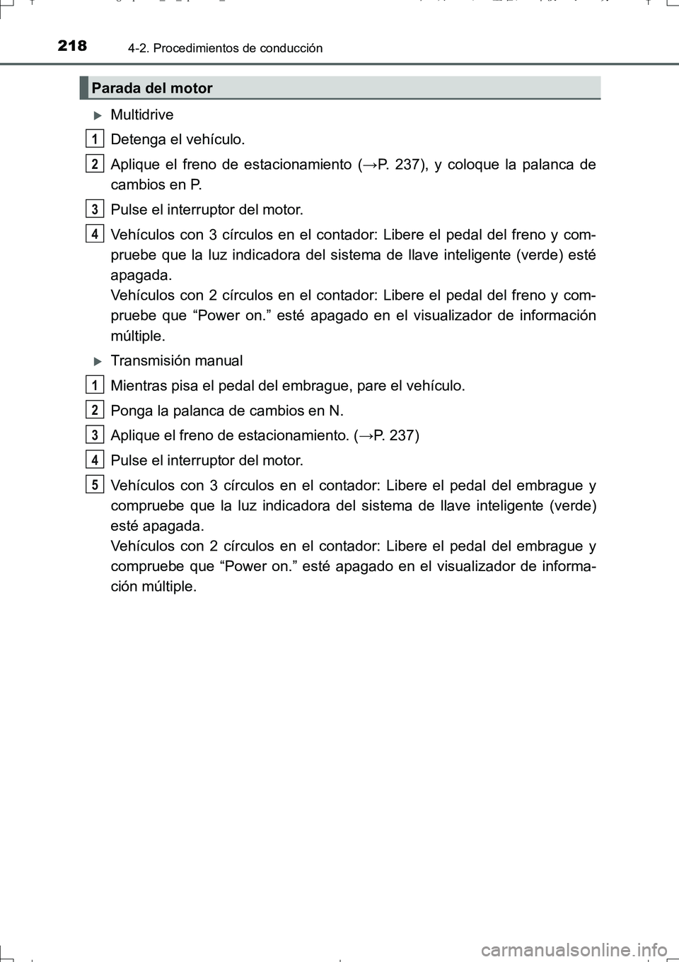 TOYOTA AURIS TOURING SPORTS 2017  Manual del propietario (in Spanish) 2184-2. Procedimientos de conducción
UK_AURIS_Touring_Sport_ES (OM12L16S)
Multidrive
Detenga el vehículo.
Aplique el freno de estacionamiento (→P. 237), y coloque la palanca de
cambios en P.
Pu