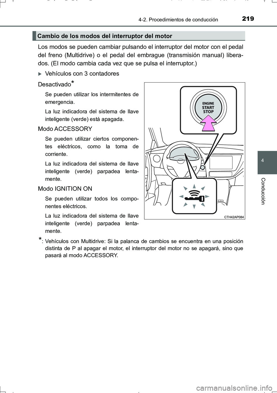 TOYOTA AURIS TOURING SPORTS 2017  Manual del propietario (in Spanish) 2194-2. Procedimientos de conducción
4
Conducción
UK_AURIS_Touring_Sport_ES (OM12L16S)
Los modos se pueden cambiar pulsando el interruptor del motor con el pedal
del freno (Multidrive) o el pedal de