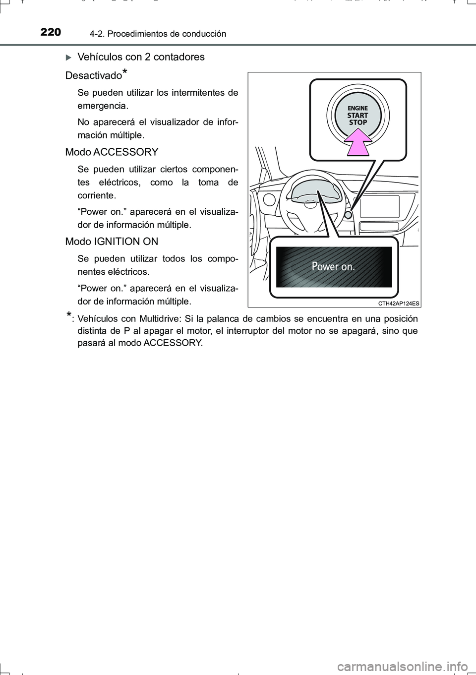 TOYOTA AURIS TOURING SPORTS 2017  Manual del propietario (in Spanish) 2204-2. Procedimientos de conducción
UK_AURIS_Touring_Sport_ES (OM12L16S)
Vehículos con 2 contadores
Desactivado
*
Se pueden utilizar los intermitentes de
emergencia.
No aparecerá el visualizado