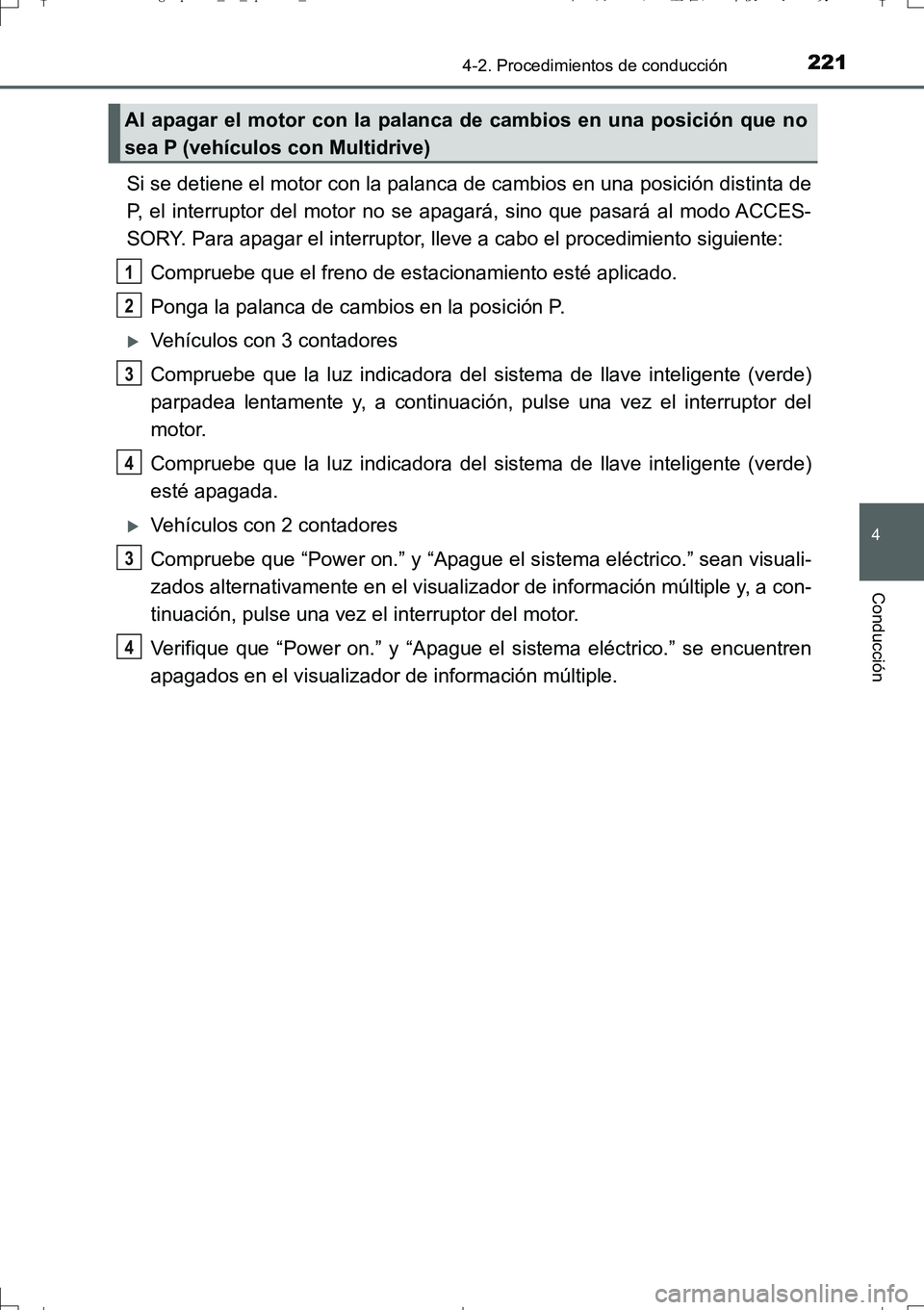 TOYOTA AURIS TOURING SPORTS 2017  Manual del propietario (in Spanish) 2214-2. Procedimientos de conducción
4
Conducción
UK_AURIS_Touring_Sport_ES (OM12L16S)
Si se detiene el motor con la palanca de cambios en una posición distinta de
P, el interruptor del motor no se