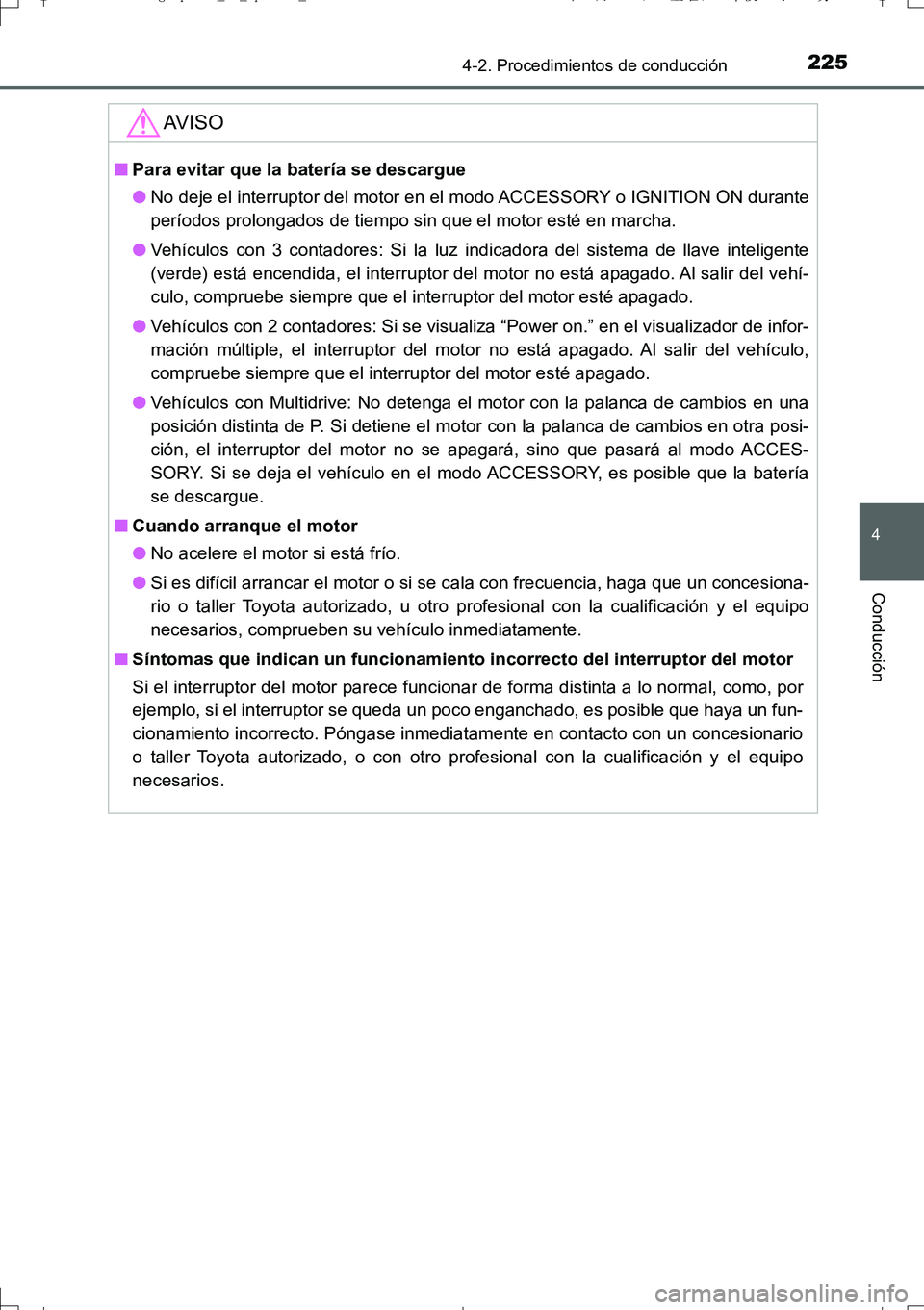 TOYOTA AURIS TOURING SPORTS 2017  Manual del propietario (in Spanish) 2254-2. Procedimientos de conducción
4
Conducción
UK_AURIS_Touring_Sport_ES (OM12L16S)
AV I S O
■Para evitar que la batería se descargue
●No deje el interruptor del motor en el modo ACCESSORY o