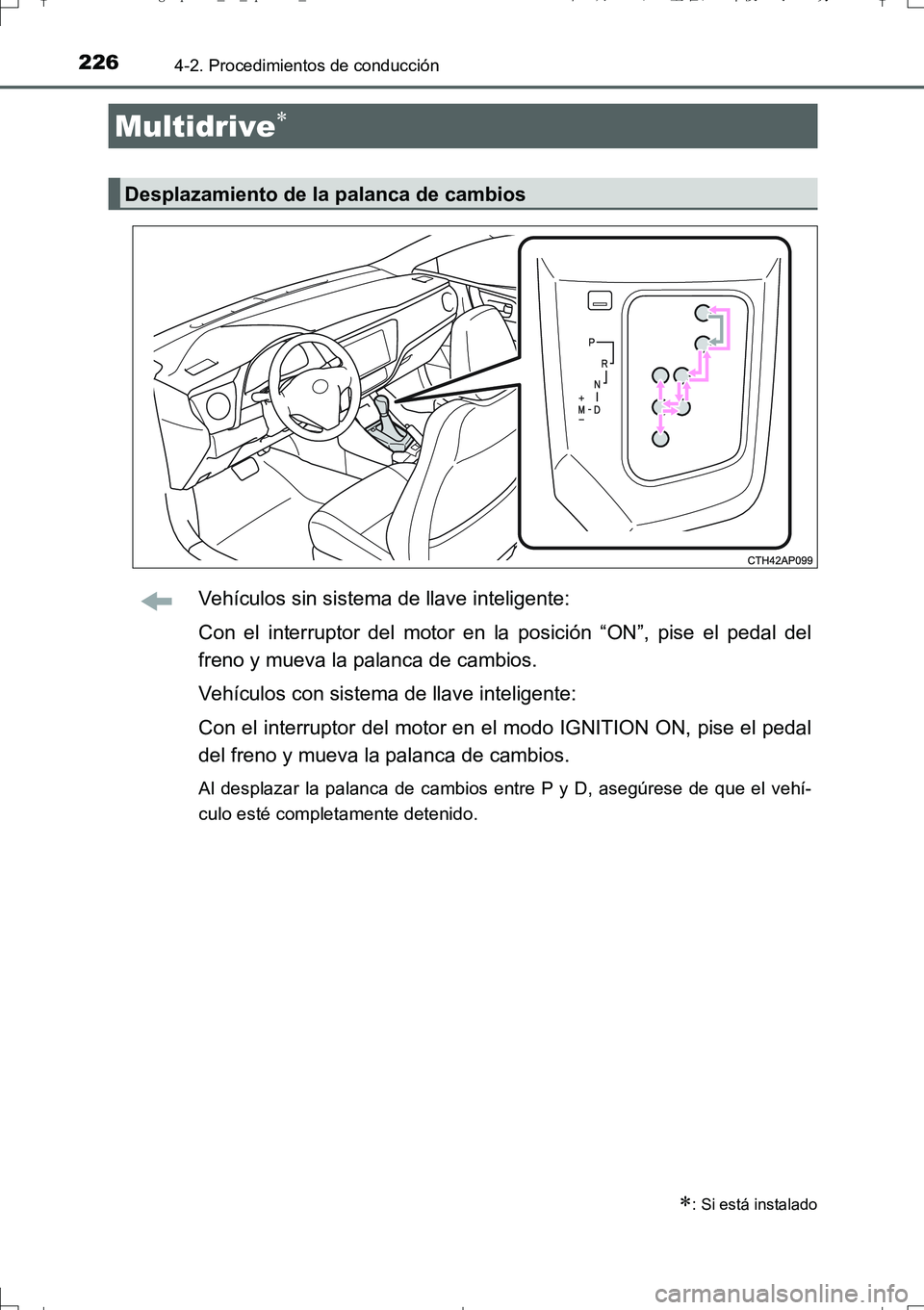 TOYOTA AURIS TOURING SPORTS 2017  Manual del propietario (in Spanish) 2264-2. Procedimientos de conducción
UK_AURIS_Touring_Sport_ES (OM12L16S)
Vehículos sin sistema de llave inteligente:
Con el interruptor del motor en la posición “ON”, pise el pedal del
freno y