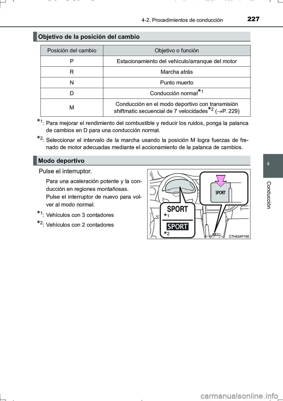 TOYOTA AURIS TOURING SPORTS 2017  Manual del propietario (in Spanish) 2274-2. Procedimientos de conducción
4
Conducción
UK_AURIS_Touring_Sport_ES (OM12L16S)
*1: Para mejorar el rendimiento del combustible y reducir los ruidos, ponga la palanca
de cambios en D para una
