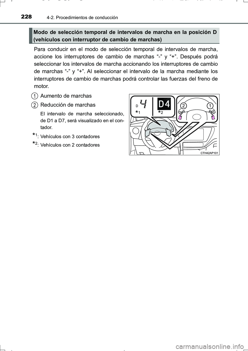 TOYOTA AURIS TOURING SPORTS 2017  Manual del propietario (in Spanish) 2284-2. Procedimientos de conducción
UK_AURIS_Touring_Sport_ES (OM12L16S)
Para conducir en el modo de selección temporal de intervalos de marcha,
accione los interruptores de cambio de marchas “-