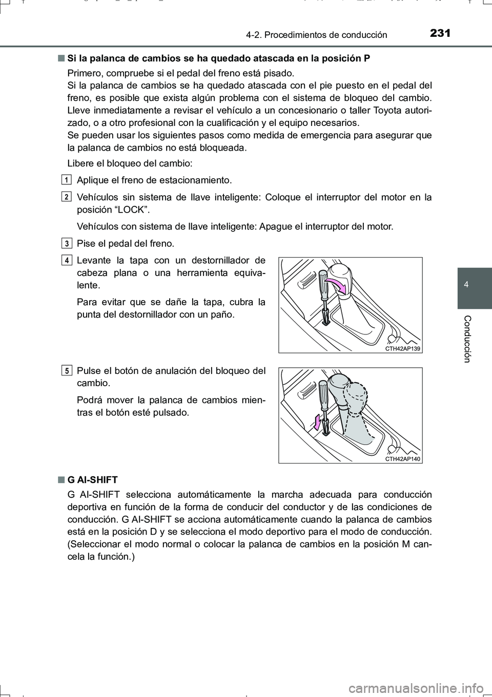 TOYOTA AURIS TOURING SPORTS 2017  Manual del propietario (in Spanish) 2314-2. Procedimientos de conducción
4
Conducción
UK_AURIS_Touring_Sport_ES (OM12L16S)■Si la palanca de cambios se ha quedado atascada en la posición P
Primero, compruebe si el pedal del freno es