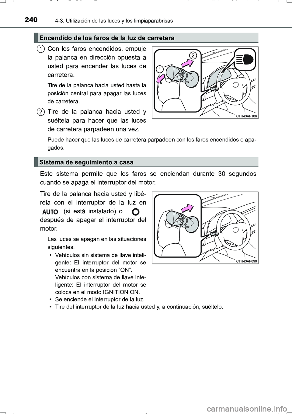 TOYOTA AURIS TOURING SPORTS 2017 Manual del propietario (in Spanish) 2404-3. Utilización de las luces y los limpiaparabrisas
UK_AURIS_Touring_Sport_ES (OM12L16S)
Con los faros encendidos, empuje
la palanca en dirección opuesta a
usted para encender las luces de
carre TOYOTA AURIS TOURING SPORTS 2017 Manual del propietario (in Spanish) 2404-3. Utilización de las luces y los limpiaparabrisas
UK_AURIS_Touring_Sport_ES (OM12L16S)
Con los faros encendidos, empuje
la palanca en dirección opuesta a
usted para encender las luces de
carre
