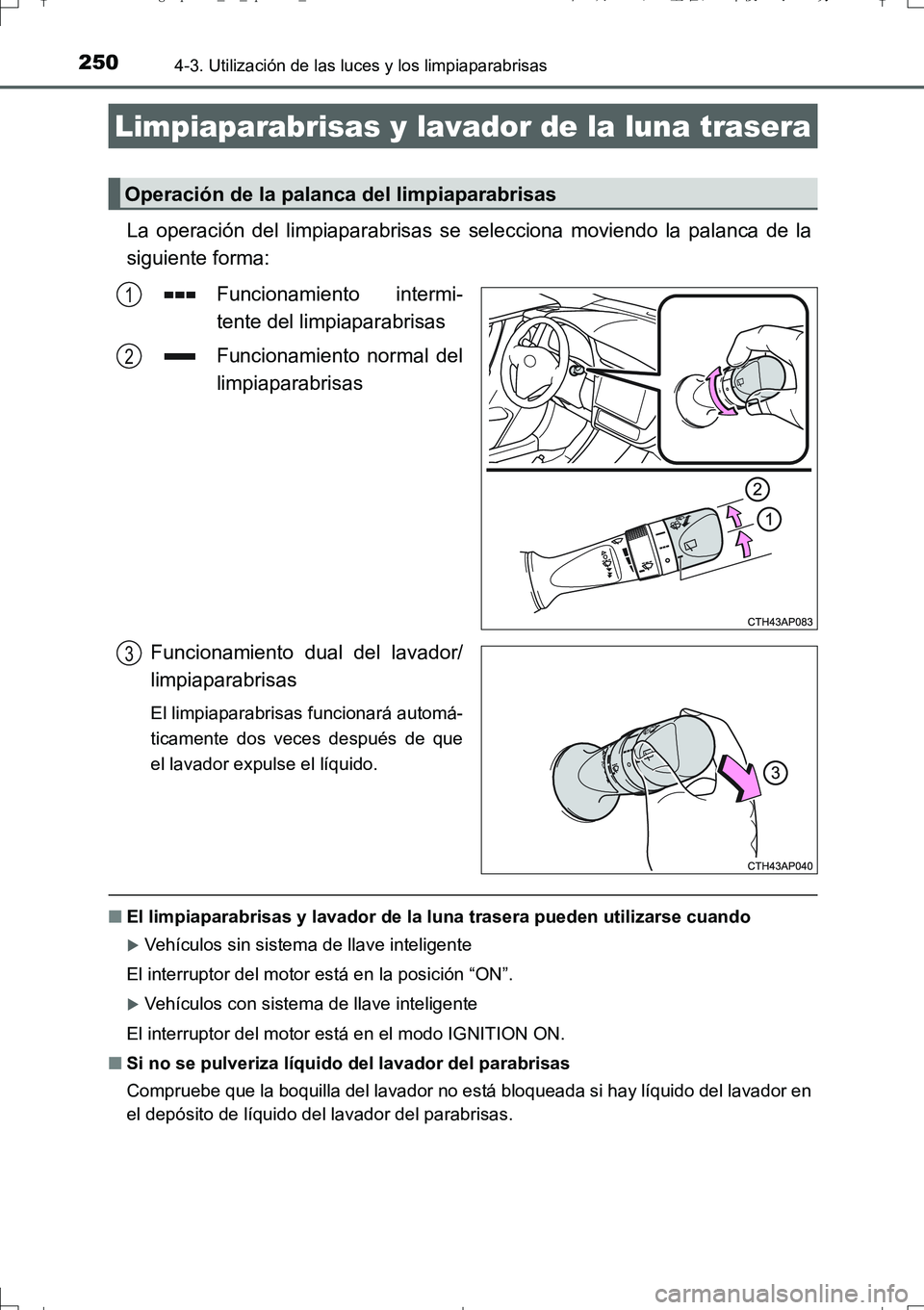 TOYOTA AURIS TOURING SPORTS 2017 Manual del propietario (in Spanish) 2504-3. Utilización de las luces y los limpiaparabrisas
UK_AURIS_Touring_Sport_ES (OM12L16S)
La operación del limpiaparabrisas se selecciona moviendo la palanca de la
siguiente forma:
Funcionamiento TOYOTA AURIS TOURING SPORTS 2017 Manual del propietario (in Spanish) 2504-3. Utilización de las luces y los limpiaparabrisas
UK_AURIS_Touring_Sport_ES (OM12L16S)
La operación del limpiaparabrisas se selecciona moviendo la palanca de la
siguiente forma:
Funcionamiento