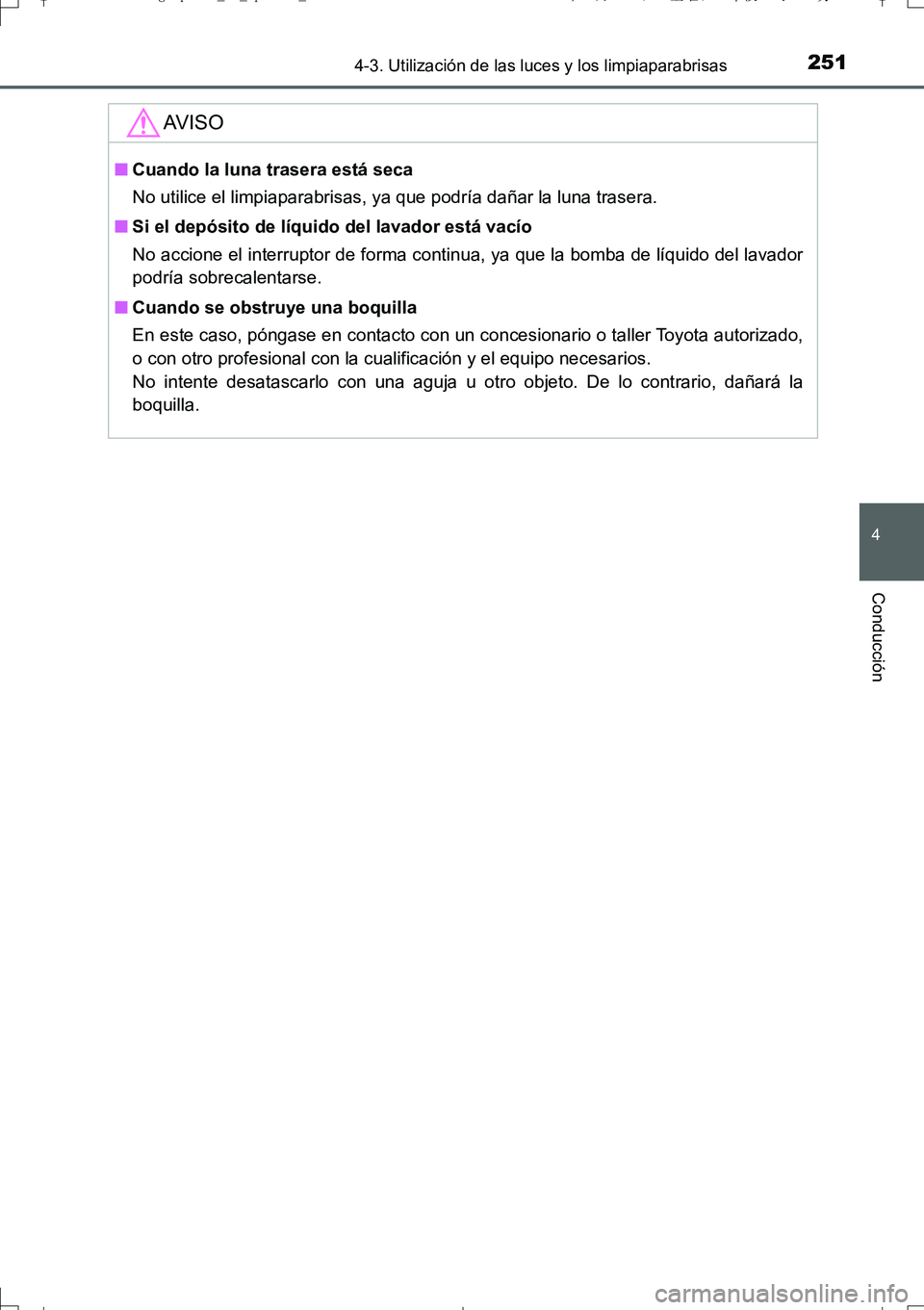 TOYOTA AURIS TOURING SPORTS 2017  Manual del propietario (in Spanish) 2514-3. Utilización de las luces y los limpiaparabrisas
4
Conducción
UK_AURIS_Touring_Sport_ES (OM12L16S)
AV I S O
■Cuando la luna trasera está seca
No utilice el limpiaparabrisas, ya que podría