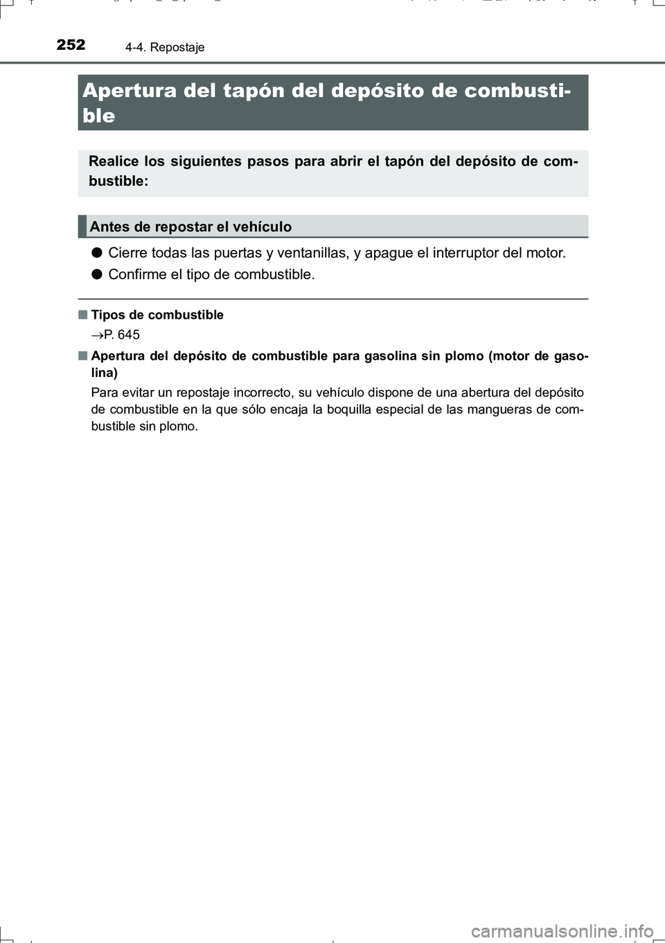 TOYOTA AURIS TOURING SPORTS 2017  Manual del propietario (in Spanish) 252
UK_AURIS_Touring_Sport_ES (OM12L16S)
4-4. Repostaje
●Cierre todas las puertas y ventanillas, y apague el interruptor del motor.
●Confirme el tipo de combustible.
■Tipos de combustible
P. 