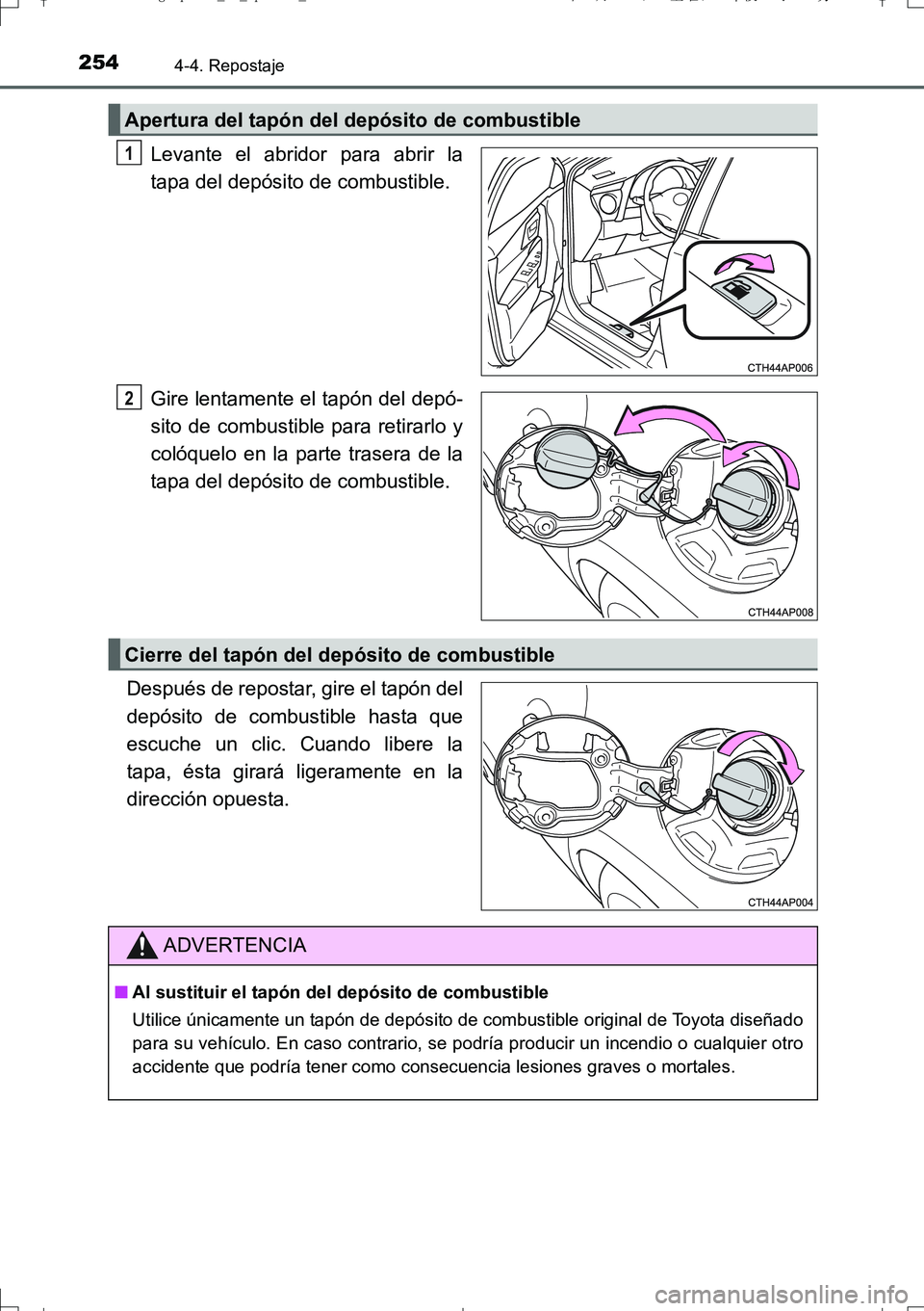 TOYOTA AURIS TOURING SPORTS 2017  Manual del propietario (in Spanish) 2544-4. Repostaje
UK_AURIS_Touring_Sport_ES (OM12L16S)
Levante el abridor para abrir la
tapa del depósito de combustible.
Gire lentamente el tapón del depó-
sito de combustible para retirarlo y
col