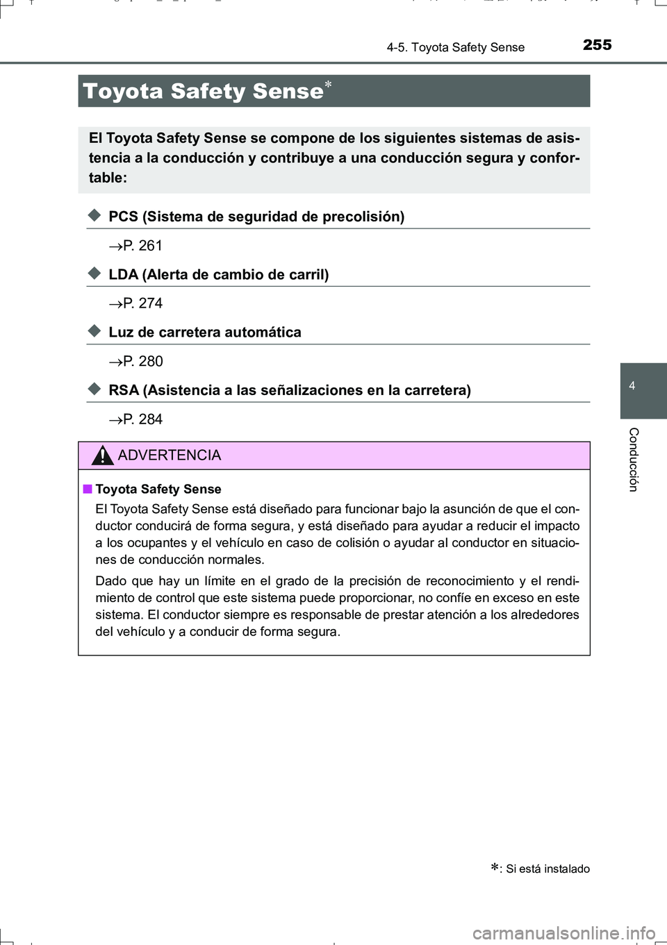 TOYOTA AURIS TOURING SPORTS 2017  Manual del propietario (in Spanish) 255
4
Conducción
UK_AURIS_Touring_Sport_ES (OM12L16S)
4-5. Toyota Safety Sense
◆PCS (Sistema de seguridad de precolisión)
P. 261
◆LDA (Alerta de cambio de carril)
P. 274
◆Luz de carreter