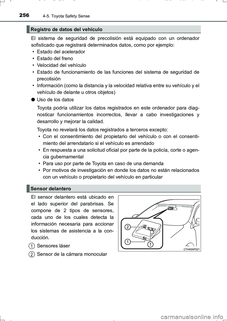 TOYOTA AURIS TOURING SPORTS 2017  Manual del propietario (in Spanish) 2564-5. Toyota Safety Sense
UK_AURIS_Touring_Sport_ES (OM12L16S)
El sistema de seguridad de precolisión está equipado con un ordenador
sofisticado que registrará determinados datos, como por ejempl