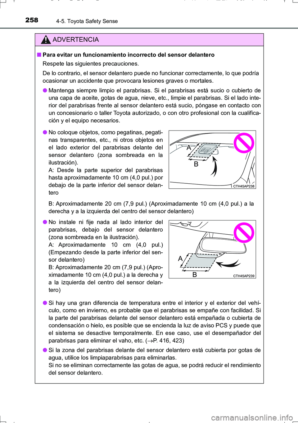 TOYOTA AURIS TOURING SPORTS 2017  Manual del propietario (in Spanish) 2584-5. Toyota Safety Sense
UK_AURIS_Touring_Sport_ES (OM12L16S)
ADVERTENCIA
■Para evitar un funcionamiento incorrecto del sensor delantero
Respete las siguientes precauciones.
De lo contrario, el s