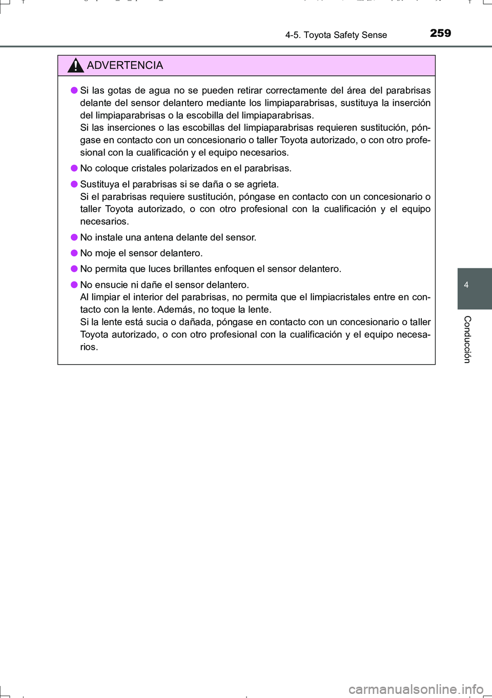 TOYOTA AURIS TOURING SPORTS 2017  Manual del propietario (in Spanish) 2594-5. Toyota Safety Sense
4
Conducción
UK_AURIS_Touring_Sport_ES (OM12L16S)
ADVERTENCIA
●Si las gotas de agua no se pueden retirar correctamente del área del parabrisas
delante del sensor delant