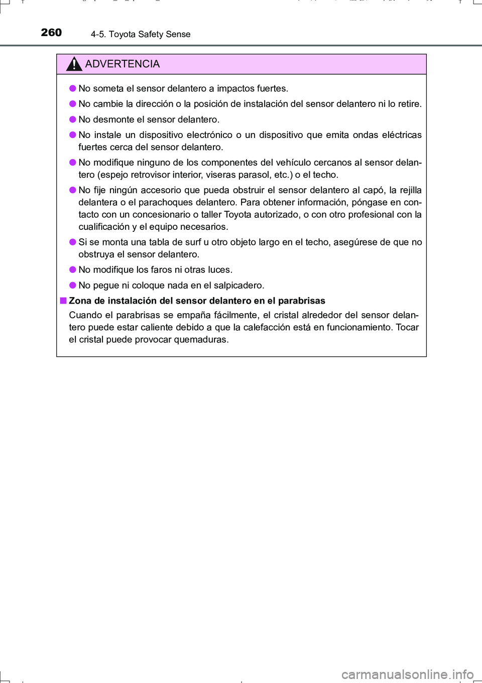 TOYOTA AURIS TOURING SPORTS 2017  Manual del propietario (in Spanish) 2604-5. Toyota Safety Sense
UK_AURIS_Touring_Sport_ES (OM12L16S)
ADVERTENCIA
●No someta el sensor delantero a impactos fuertes.
●No cambie la dirección o la posición de instalación del sensor d