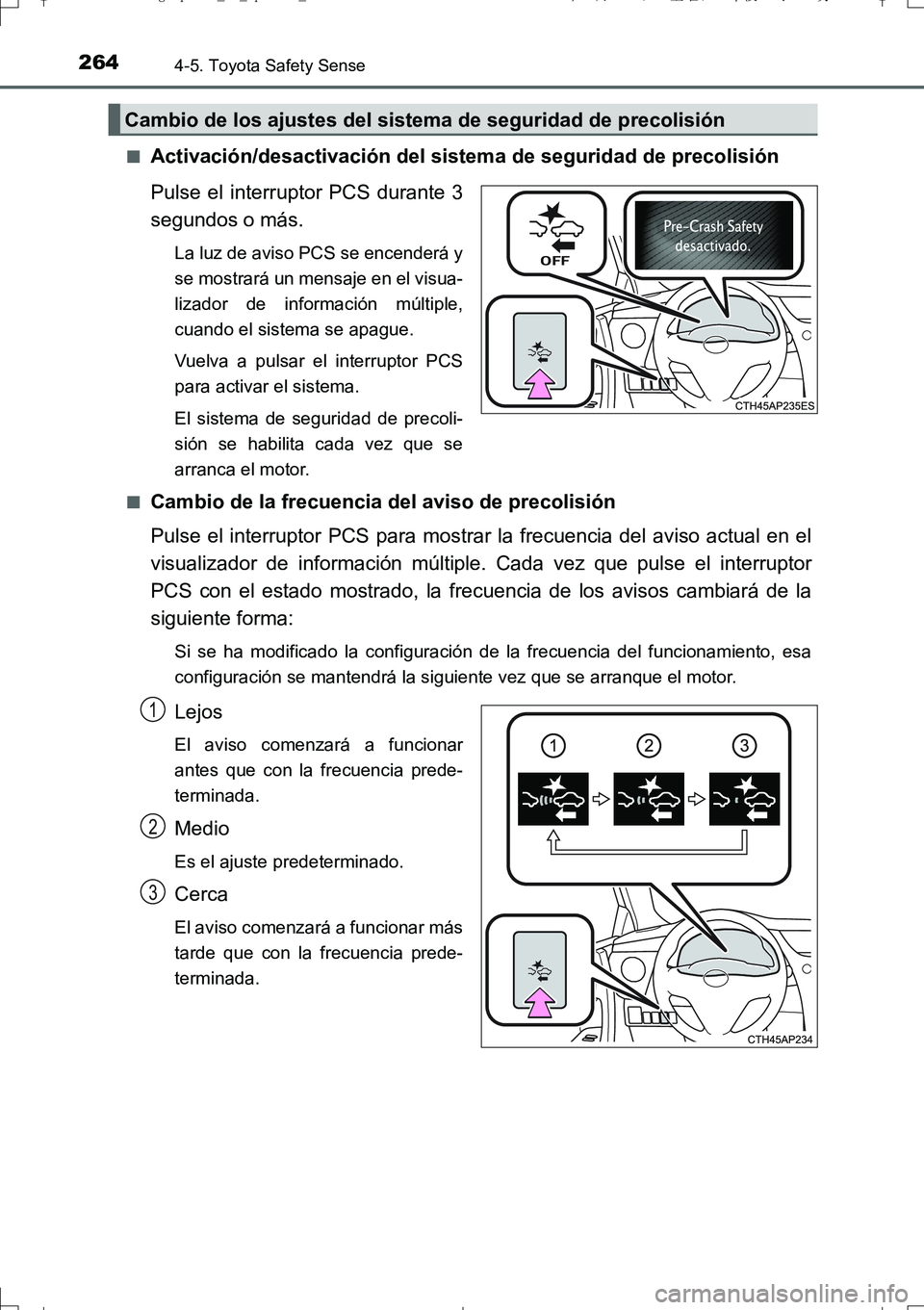 TOYOTA AURIS TOURING SPORTS 2017  Manual del propietario (in Spanish) 2644-5. Toyota Safety Sense
UK_AURIS_Touring_Sport_ES (OM12L16S)■
Activación/desactivación del sistema de seguridad de precolisión
Pulse el interruptor PCS durante 3
segundos o más.
La luz de av