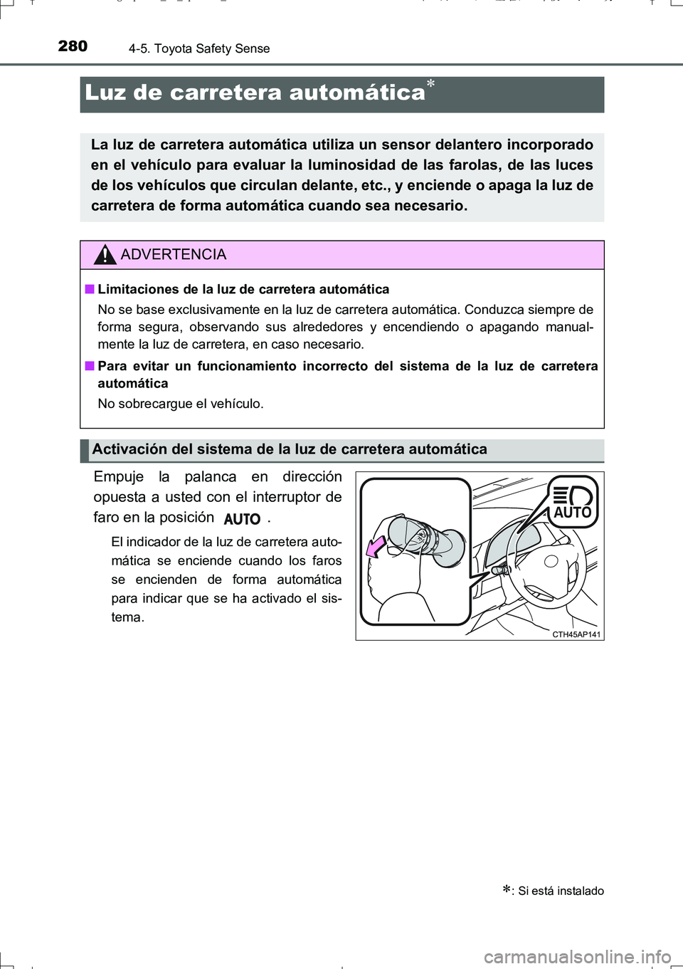 TOYOTA AURIS TOURING SPORTS 2017  Manual del propietario (in Spanish) 2804-5. Toyota Safety Sense
UK_AURIS_Touring_Sport_ES (OM12L16S)
Empuje la palanca en dirección
opuesta a usted con el interruptor de
faro en la posición  .
El indicador de la luz de carretera auto-