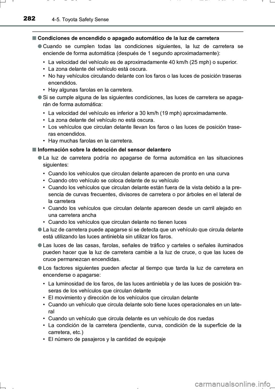 TOYOTA AURIS TOURING SPORTS 2017  Manual del propietario (in Spanish) 2824-5. Toyota Safety Sense
UK_AURIS_Touring_Sport_ES (OM12L16S)
■Condiciones de encendido o apagado automático de la luz de carretera
●Cuando se cumplen todas las condiciones siguientes, la luz 