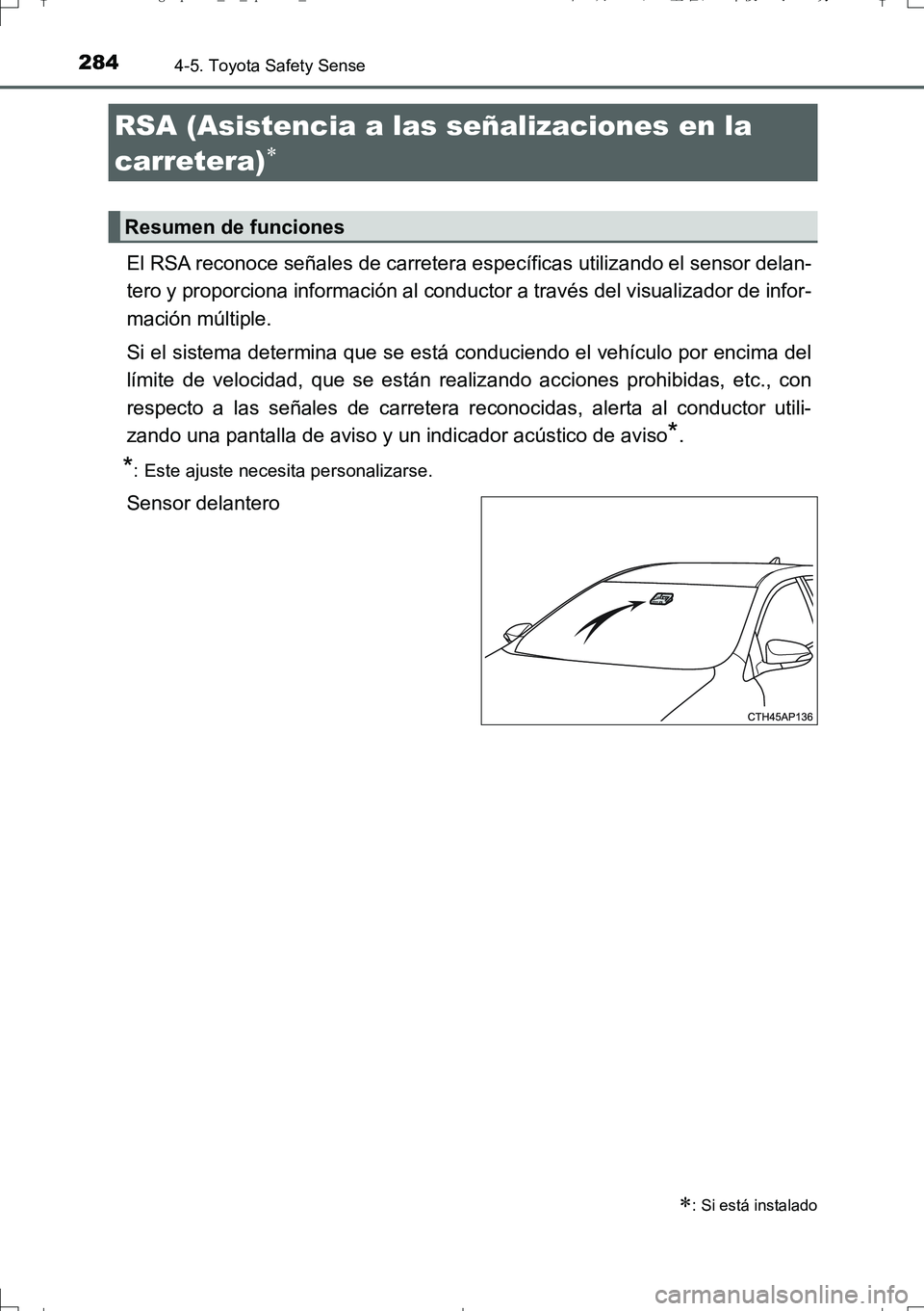 TOYOTA AURIS TOURING SPORTS 2017  Manual del propietario (in Spanish) 2844-5. Toyota Safety Sense
UK_AURIS_Touring_Sport_ES (OM12L16S)
El RSA reconoce señales de carretera específicas utilizando el sensor delan-
tero y proporciona información al conductor a través d