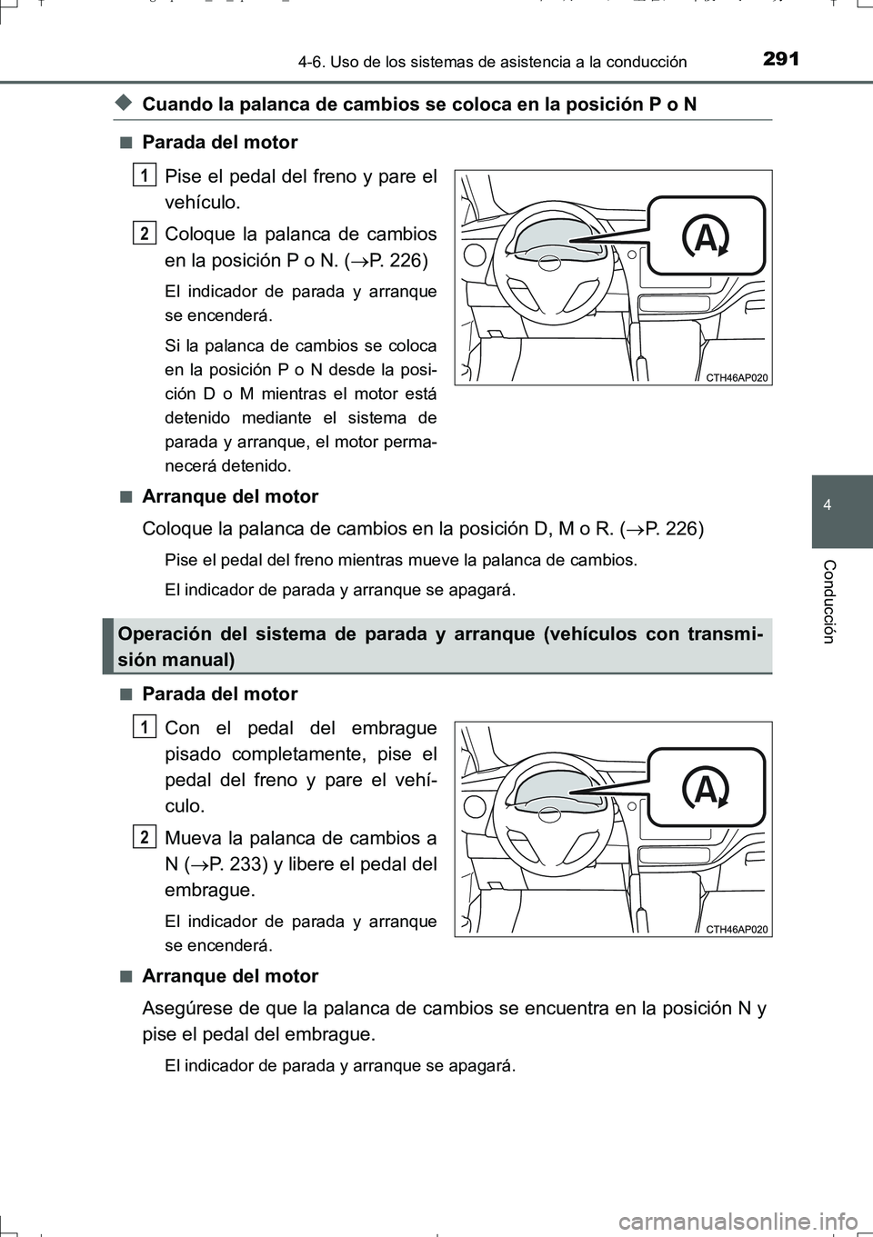 TOYOTA AURIS TOURING SPORTS 2017  Manual del propietario (in Spanish) 2914-6. Uso de los sistemas de asistencia a la conducción
4
Conducción
UK_AURIS_Touring_Sport_ES (OM12L16S)
◆Cuando la palanca de cambios se coloca en la posición P o N
■Parada del motor
Pise e