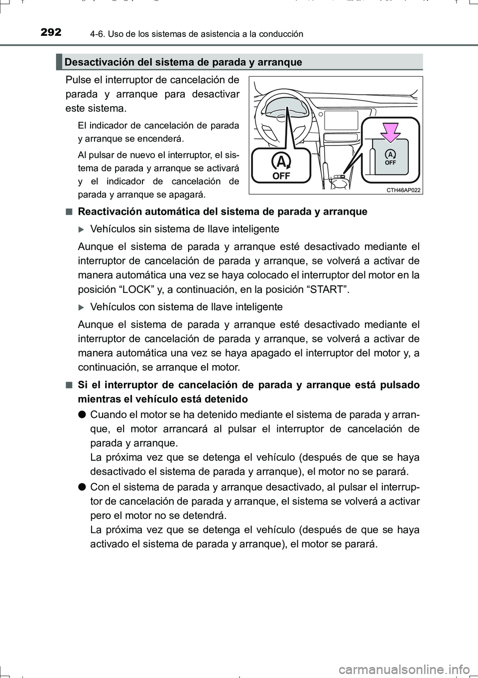 TOYOTA AURIS TOURING SPORTS 2017  Manual del propietario (in Spanish) 2924-6. Uso de los sistemas de asistencia a la conducción
UK_AURIS_Touring_Sport_ES (OM12L16S)
Pulse el interruptor de cancelación de
parada y arranque para desactivar
este sistema.
El indicador de 