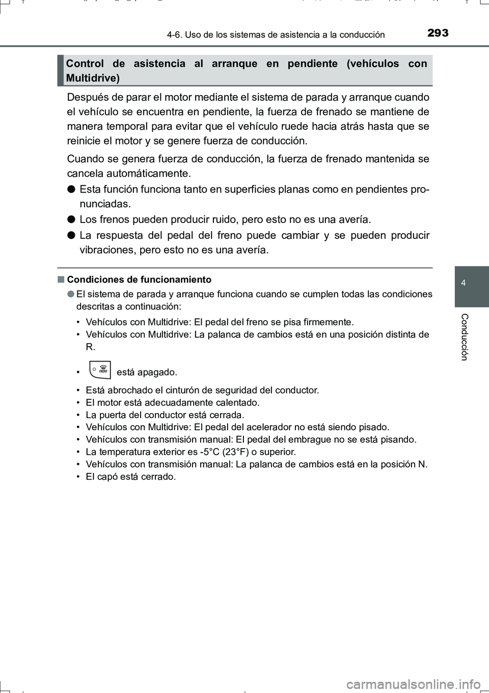 TOYOTA AURIS TOURING SPORTS 2017  Manual del propietario (in Spanish) 2934-6. Uso de los sistemas de asistencia a la conducción
4
Conducción
UK_AURIS_Touring_Sport_ES (OM12L16S)
Después de parar el motor mediante el sistema de parada y arranque cuando
el vehículo se