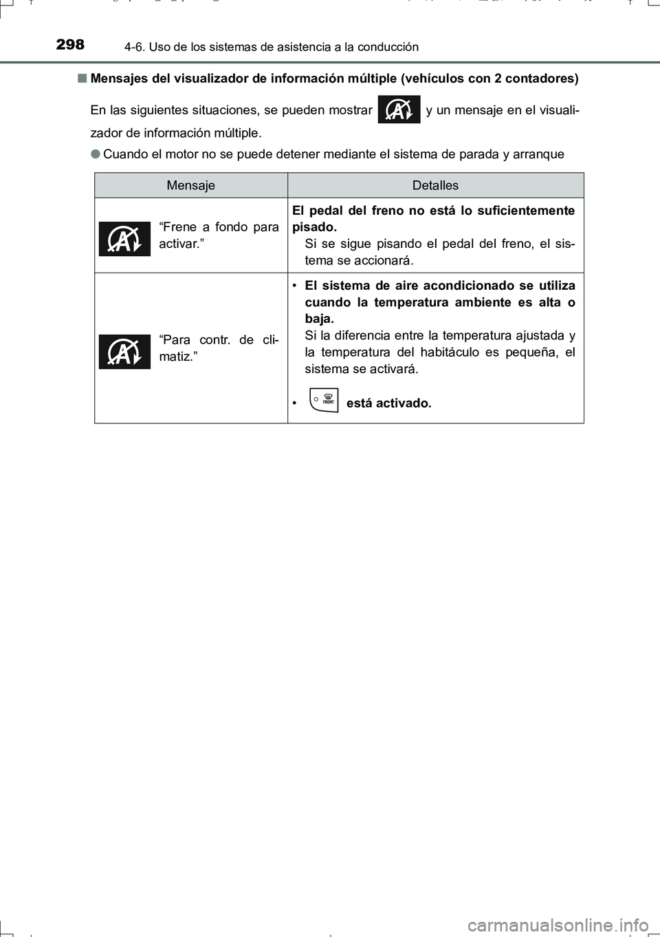 TOYOTA AURIS TOURING SPORTS 2017  Manual del propietario (in Spanish) 2984-6. Uso de los sistemas de asistencia a la conducción
UK_AURIS_Touring_Sport_ES (OM12L16S)■Mensajes del visualizador de información múltiple (vehículos con 2 contadores)
En las siguientes si