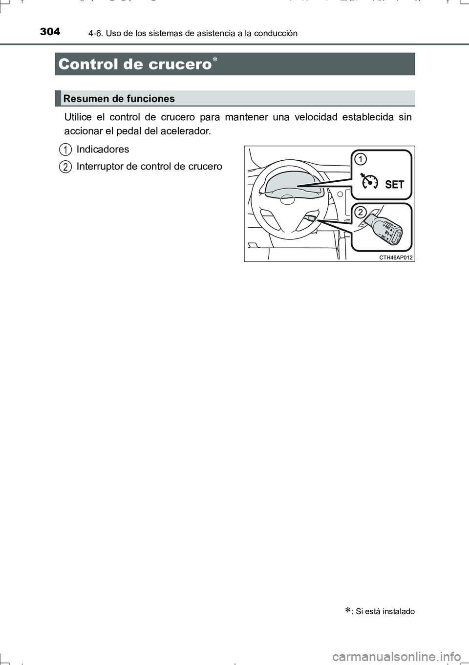 TOYOTA AURIS TOURING SPORTS 2017  Manual del propietario (in Spanish) 3044-6. Uso de los sistemas de asistencia a la conducción
UK_AURIS_Touring_Sport_ES (OM12L16S)
Utilice el control de crucero para mantener una velocidad establecida sin
accionar el pedal del acelerad