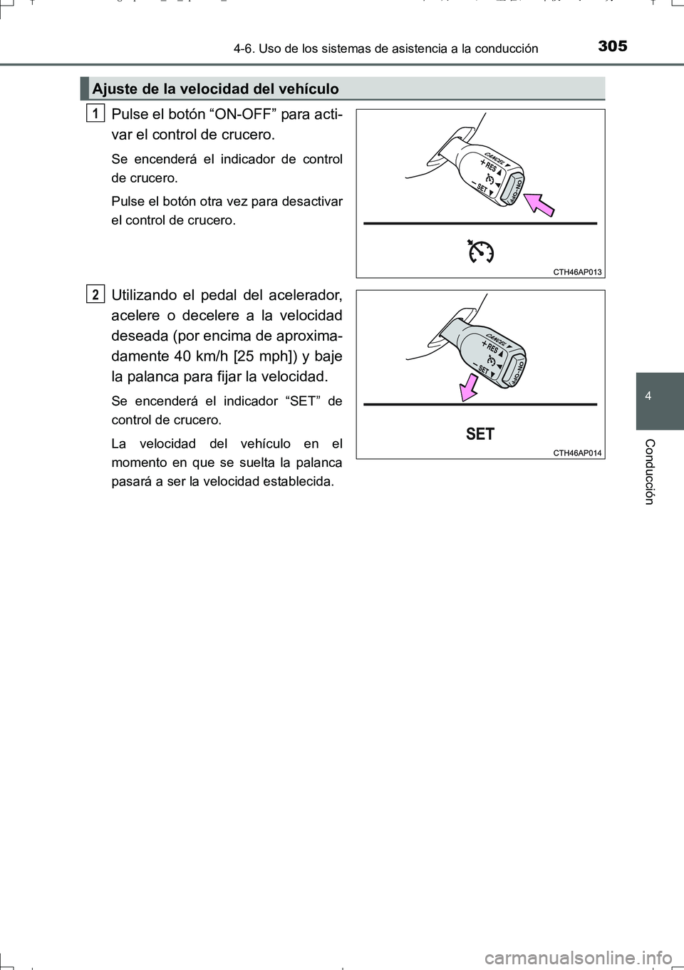 TOYOTA AURIS TOURING SPORTS 2017  Manual del propietario (in Spanish) 3054-6. Uso de los sistemas de asistencia a la conducción
4
Conducción
UK_AURIS_Touring_Sport_ES (OM12L16S)
Pulse el botón “ON-OFF” para acti-
var el control de crucero. 
Se encenderá el indic