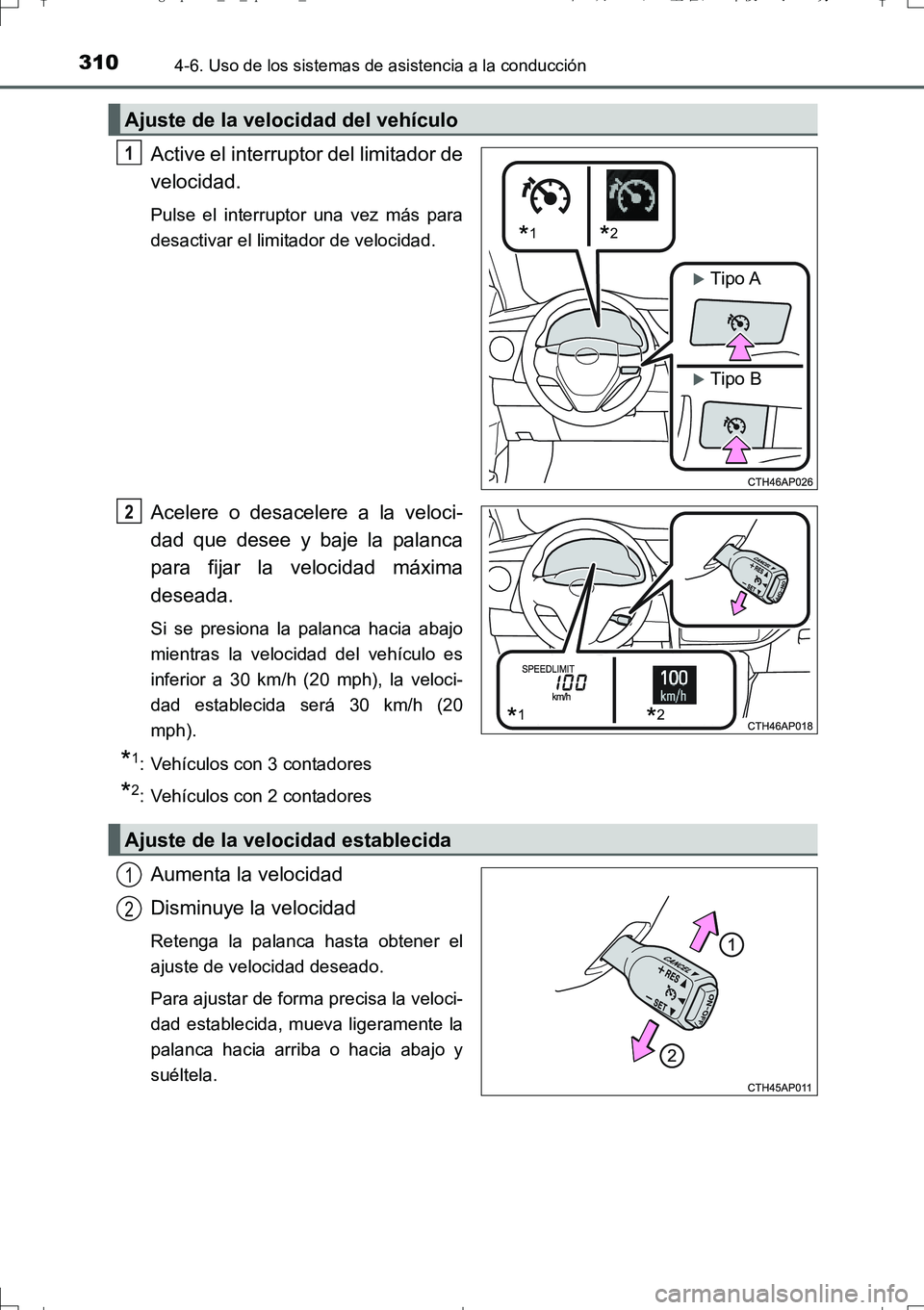 TOYOTA AURIS TOURING SPORTS 2017  Manual del propietario (in Spanish) 3104-6. Uso de los sistemas de asistencia a la conducción
UK_AURIS_Touring_Sport_ES (OM12L16S)
Active el interruptor del limitador de
velocidad.
Pulse el interruptor una vez más para
desactivar el l