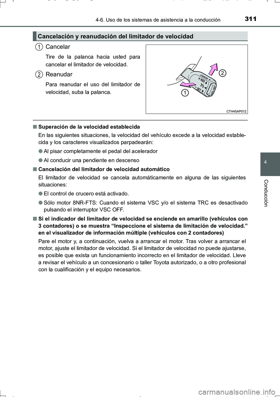 TOYOTA AURIS TOURING SPORTS 2017  Manual del propietario (in Spanish) 3114-6. Uso de los sistemas de asistencia a la conducción
4
Conducción
UK_AURIS_Touring_Sport_ES (OM12L16S)
Cancelar
Tire de la palanca hacia usted para
cancelar el limitador de velocidad.
Reanudar
