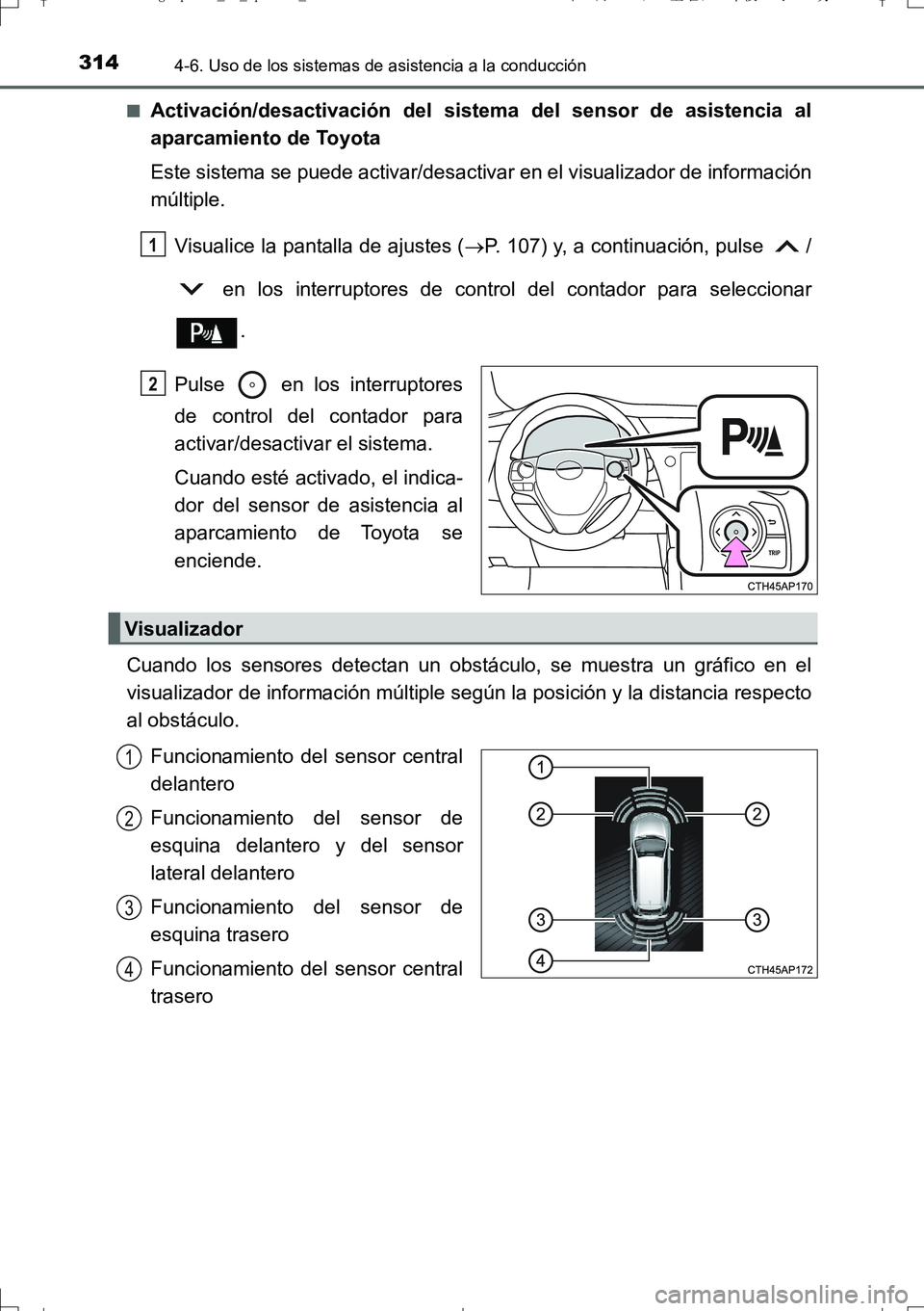 TOYOTA AURIS TOURING SPORTS 2017  Manual del propietario (in Spanish) 3144-6. Uso de los sistemas de asistencia a la conducción
UK_AURIS_Touring_Sport_ES (OM12L16S)■
Activación/desactivación del sistema del sensor de asistencia al
aparcamiento de Toyota
Este sistem