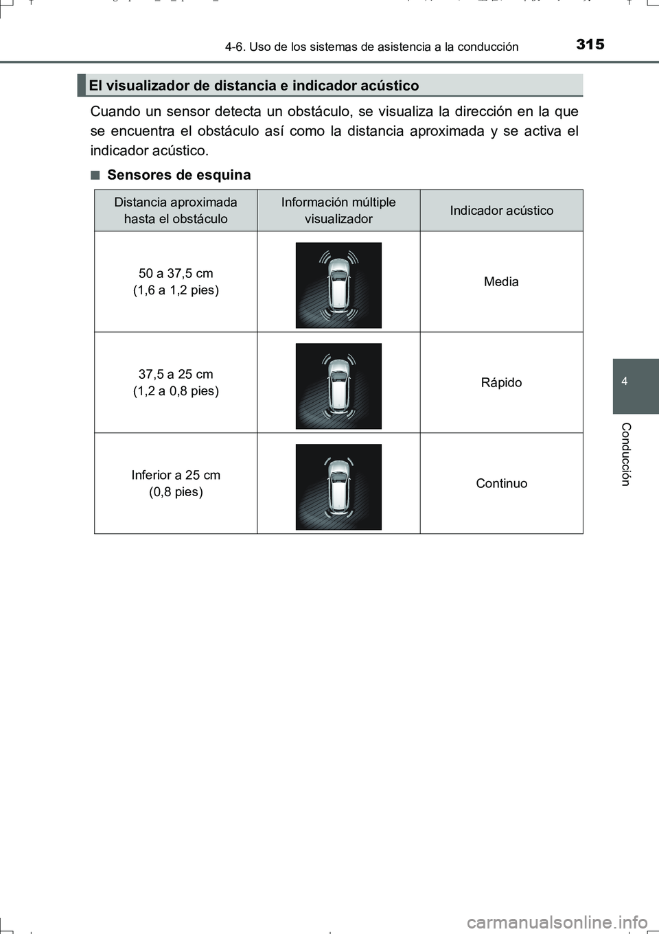 TOYOTA AURIS TOURING SPORTS 2017  Manual del propietario (in Spanish) 3154-6. Uso de los sistemas de asistencia a la conducción
4
Conducción
UK_AURIS_Touring_Sport_ES (OM12L16S)
Cuando un sensor detecta un obstáculo, se visualiza la dirección en la que
se encuentra 