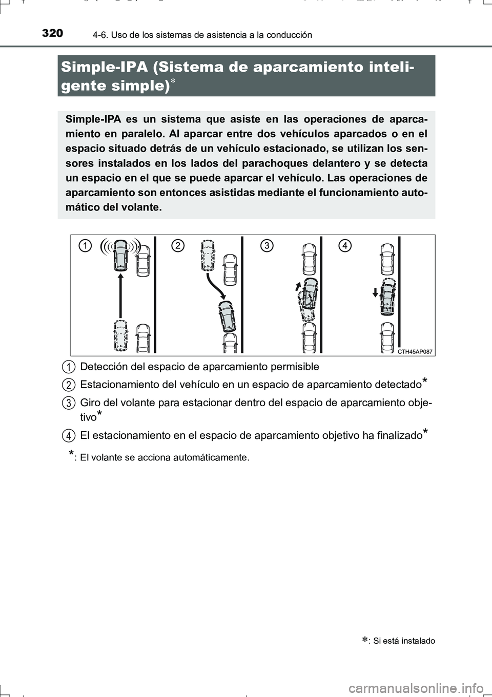 TOYOTA AURIS TOURING SPORTS 2017  Manual del propietario (in Spanish) 3204-6. Uso de los sistemas de asistencia a la conducción
UK_AURIS_Touring_Sport_ES (OM12L16S)
Simple-IPA (Sistema de aparcamiento inteli-
gente simple)

: Si está instalado
Simple-IPA es un s