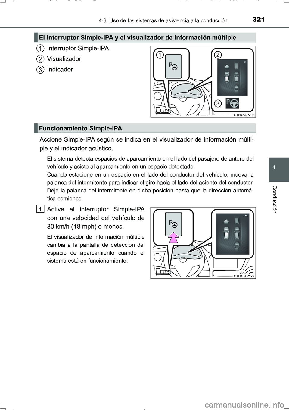 TOYOTA AURIS TOURING SPORTS 2017  Manual del propietario (in Spanish) 3214-6. Uso de los sistemas de asistencia a la conducción
4
Conducción
UK_AURIS_Touring_Sport_ES (OM12L16S)
Interruptor Simple-IPA
Visualizador
Indicador
Accione Simple-IPA según se indica en el vi