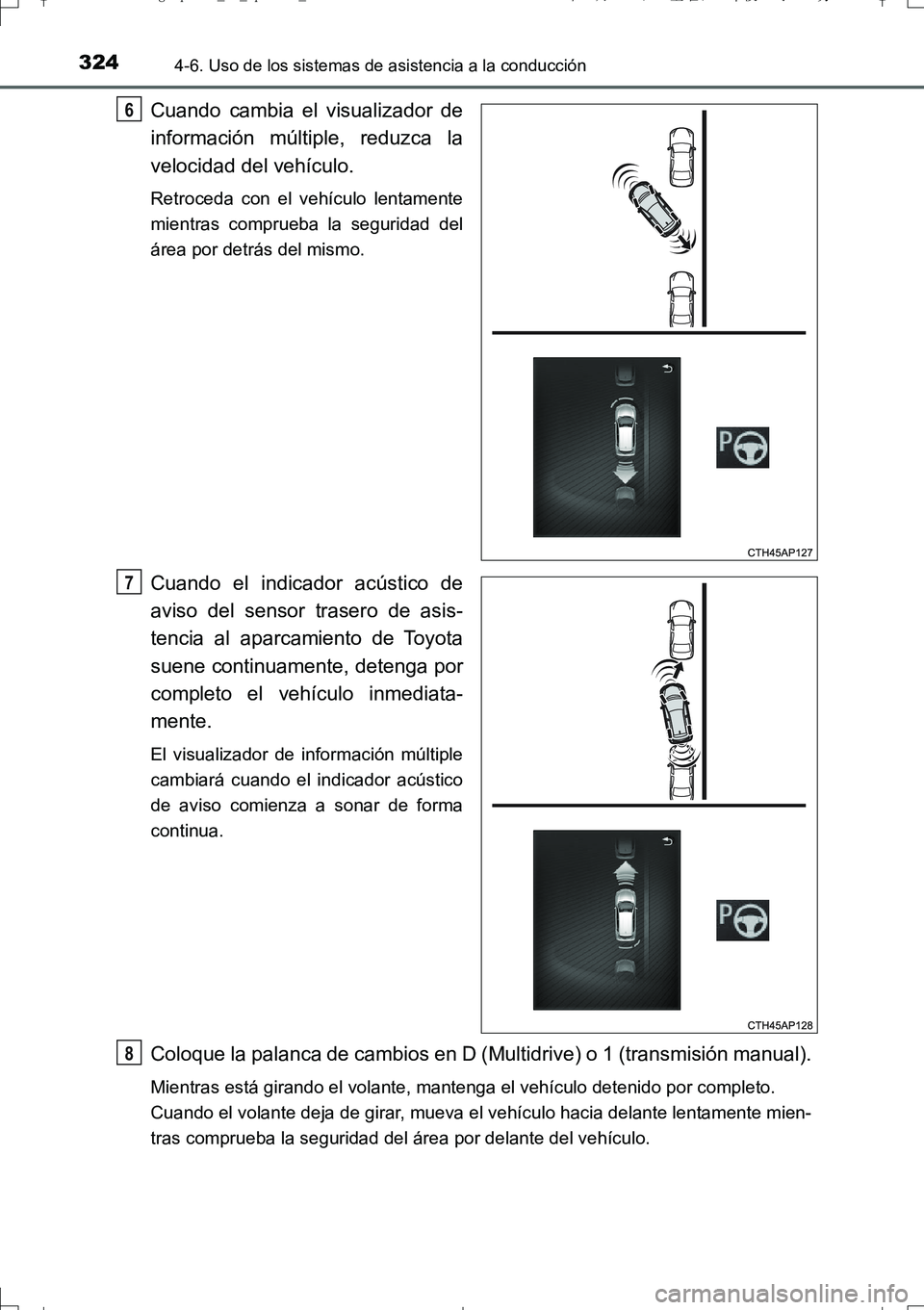 TOYOTA AURIS TOURING SPORTS 2017  Manual del propietario (in Spanish) 3244-6. Uso de los sistemas de asistencia a la conducción
UK_AURIS_Touring_Sport_ES (OM12L16S)
Cuando cambia el visualizador de
información múltiple, reduzca la
velocidad del vehículo.
Retroceda c