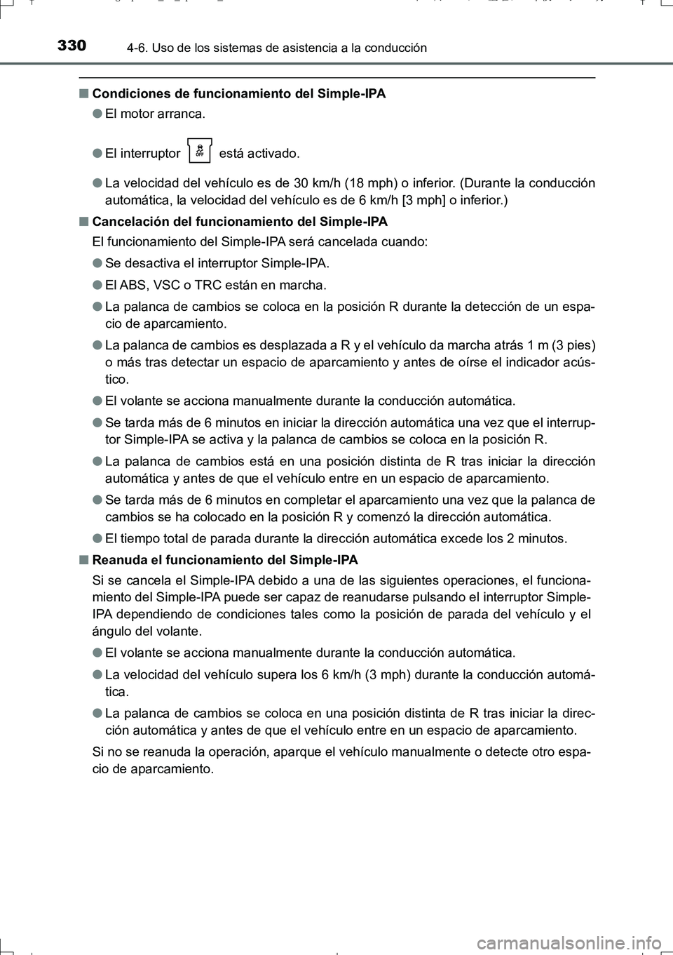 TOYOTA AURIS TOURING SPORTS 2017  Manual del propietario (in Spanish) 3304-6. Uso de los sistemas de asistencia a la conducción
UK_AURIS_Touring_Sport_ES (OM12L16S)
■Condiciones de funcionamiento del Simple-IPA
●El motor arranca.
●El interruptor   está activado.
