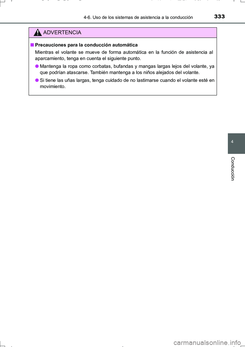 TOYOTA AURIS TOURING SPORTS 2017  Manual del propietario (in Spanish) 3334-6. Uso de los sistemas de asistencia a la conducción
4
Conducción
UK_AURIS_Touring_Sport_ES (OM12L16S)
ADVERTENCIA
■Precauciones para la conducción automática
Mientras el volante se mueve d