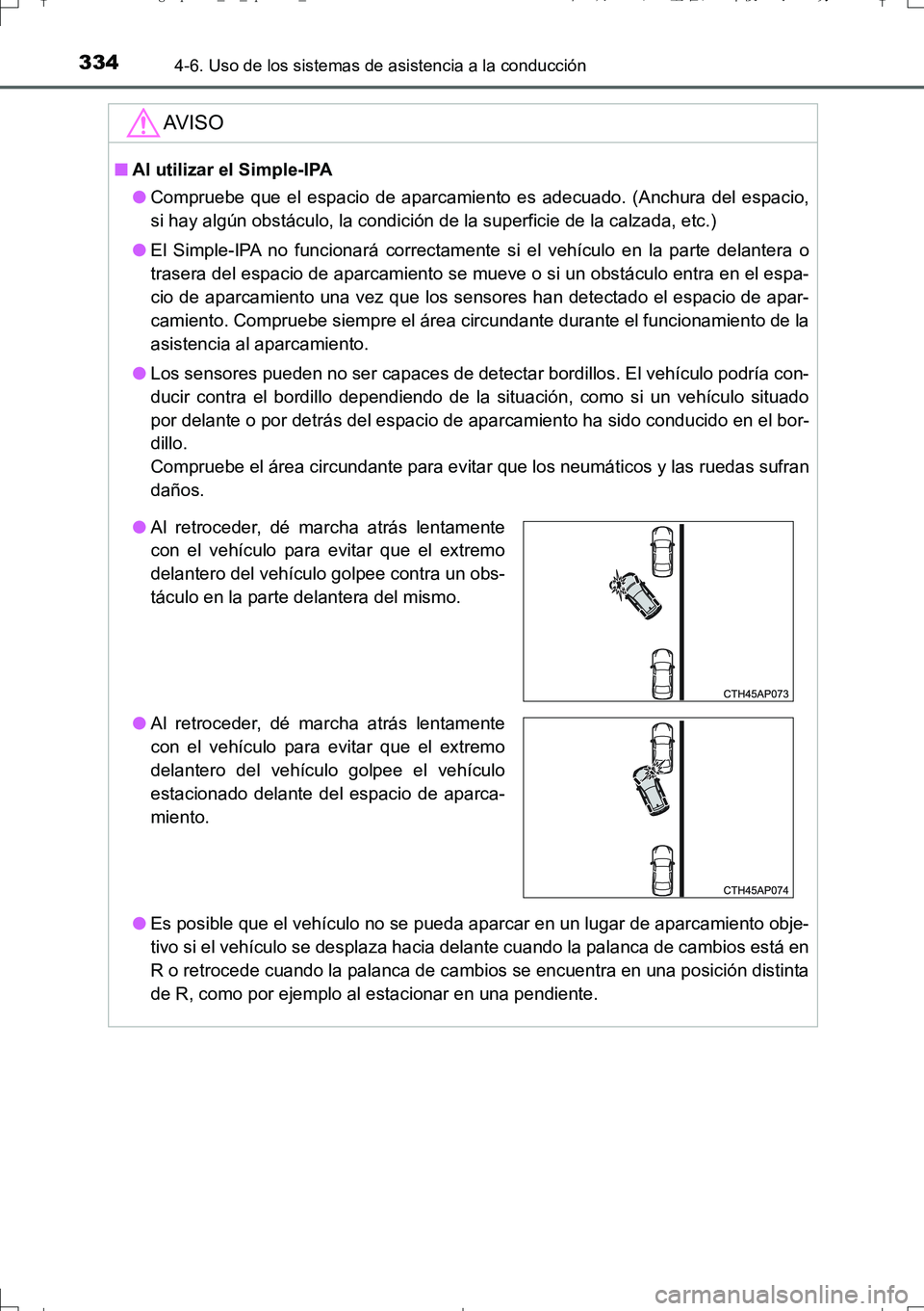 TOYOTA AURIS TOURING SPORTS 2017  Manual del propietario (in Spanish) 3344-6. Uso de los sistemas de asistencia a la conducción
UK_AURIS_Touring_Sport_ES (OM12L16S)
AV I S O
■Al utilizar el Simple-IPA
●Compruebe que el espacio de aparcamiento es adecuado. (Anchura 