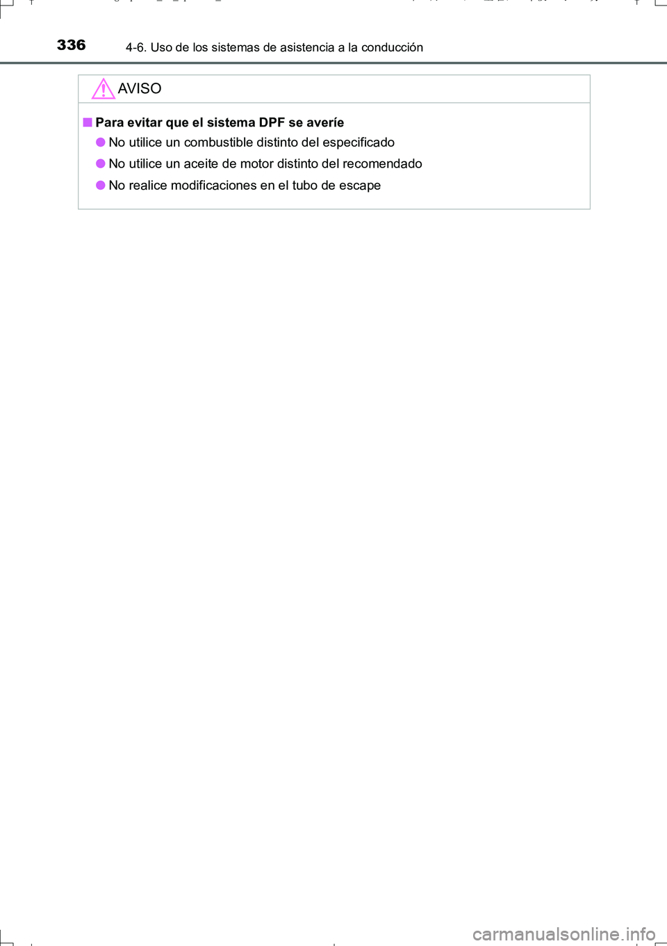 TOYOTA AURIS TOURING SPORTS 2017  Manual del propietario (in Spanish) 3364-6. Uso de los sistemas de asistencia a la conducción
UK_AURIS_Touring_Sport_ES (OM12L16S)
AV I S O
■Para evitar que el sistema DPF se averíe
●No utilice un combustible distinto del especifi