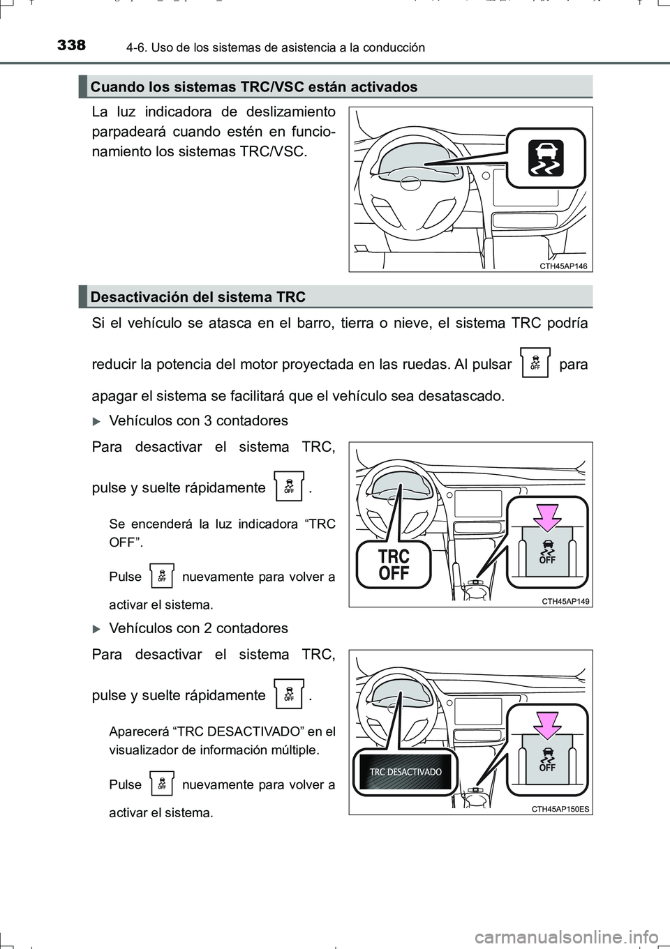 TOYOTA AURIS TOURING SPORTS 2017  Manual del propietario (in Spanish) 3384-6. Uso de los sistemas de asistencia a la conducción
UK_AURIS_Touring_Sport_ES (OM12L16S)
La luz indicadora de deslizamiento
parpadeará cuando estén en funcio-
namiento los sistemas TRC/VSC.
S
